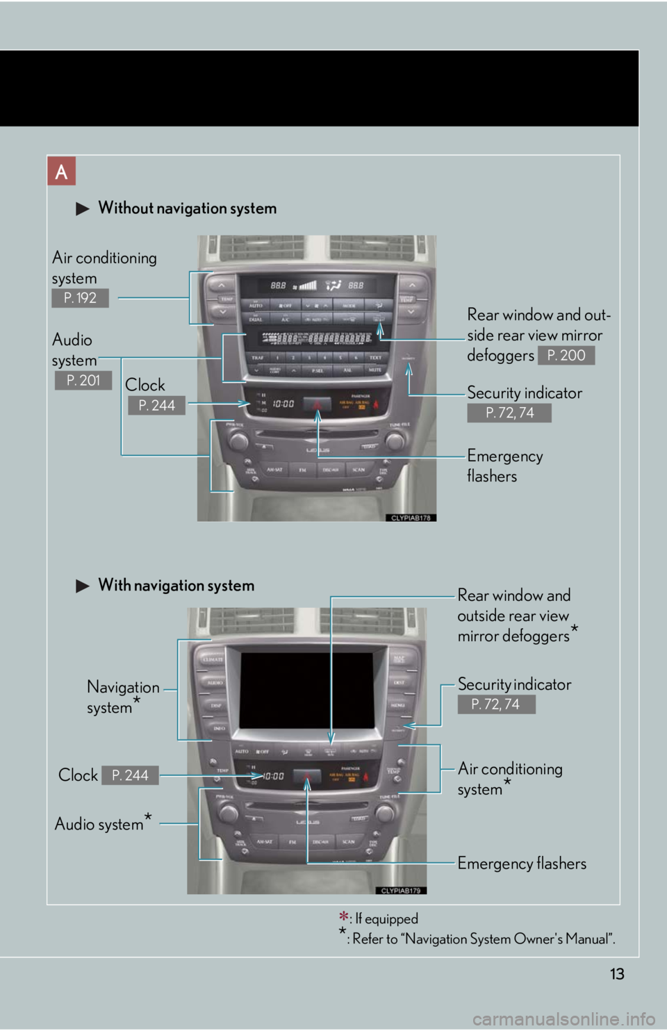 Lexus IS250 2008  Safety information / LEXUS 2008 IS250 OWNERS MANUAL (OM53699U) 13
 Without navigation system
Navigation 
system
*
Clock
 
P. 244
Audio 
system
 
P. 201
Air conditioning
system
P. 192
Rear window and out-
side rear view mirror 
defoggers 
P. 200
Security indicator