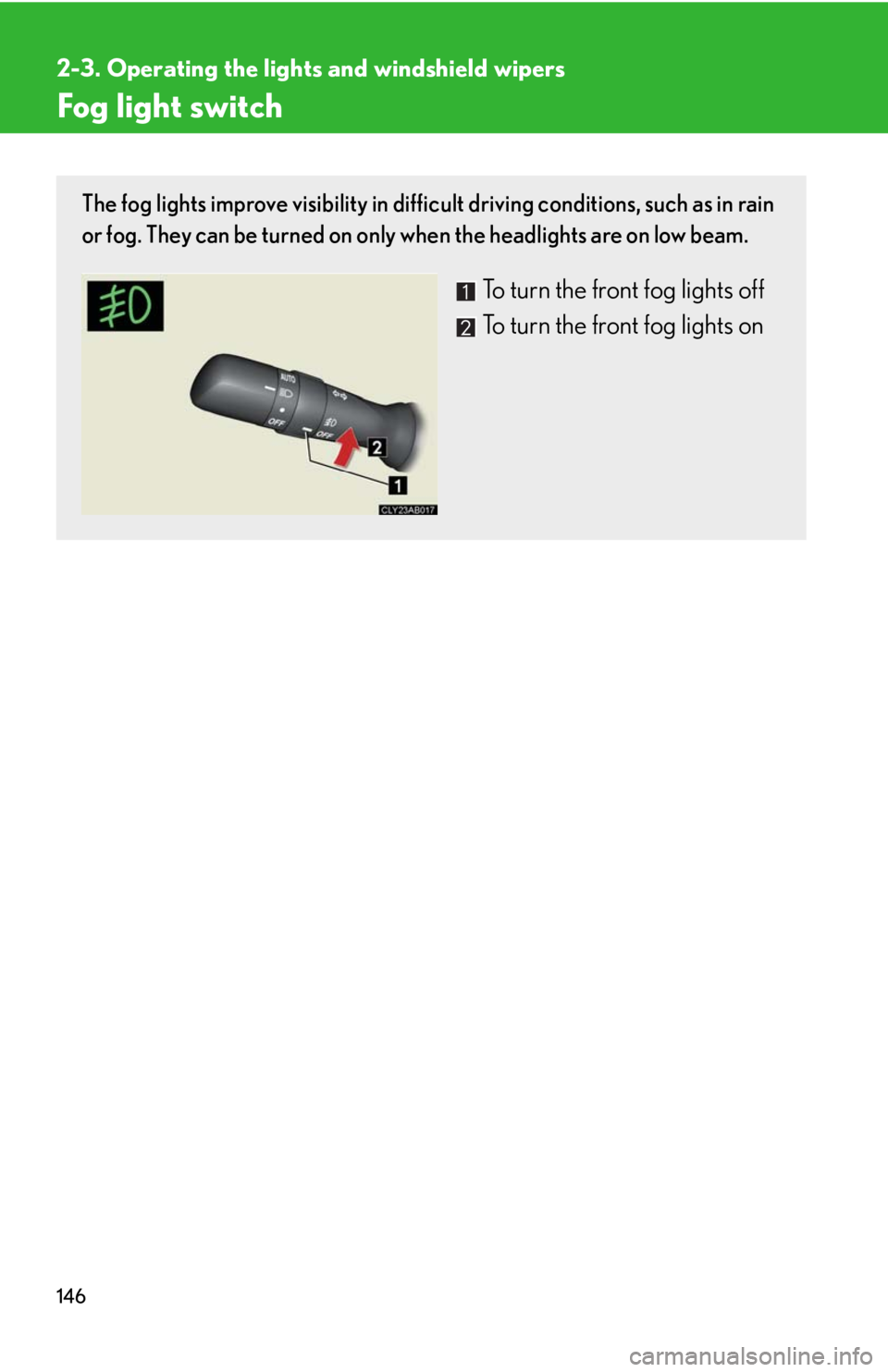 Lexus IS250 2008  Safety information / LEXUS 2008 IS250 OWNERS MANUAL (OM53699U) 146
2-3. Operating the lights and windshield wipers
Fog light switch
The fog lights improve visibility in difficult driving conditions, such as in rain
or fog. They can be turned on only  when the hea