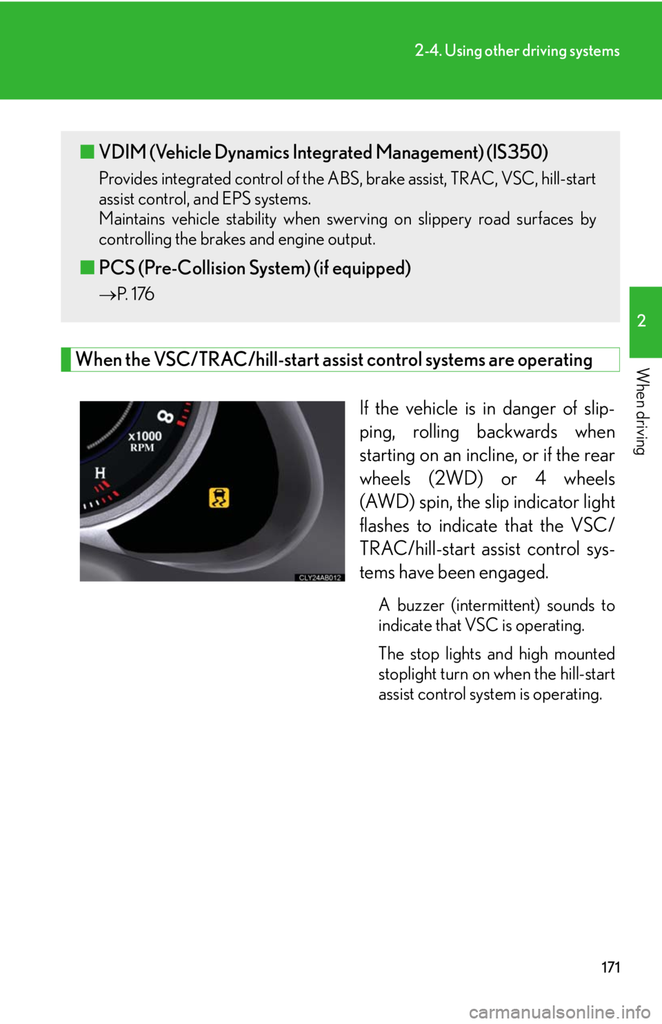 Lexus IS250 2008  Safety information / LEXUS 2008 IS250 OWNERS MANUAL (OM53699U) 171
2-4. Using other driving systems
2
When drivingWhen the VSC/TRAC/hill-start assist control systems are operating
If the vehicle is in danger of slip-
ping, rolling backwards when
starting on an in