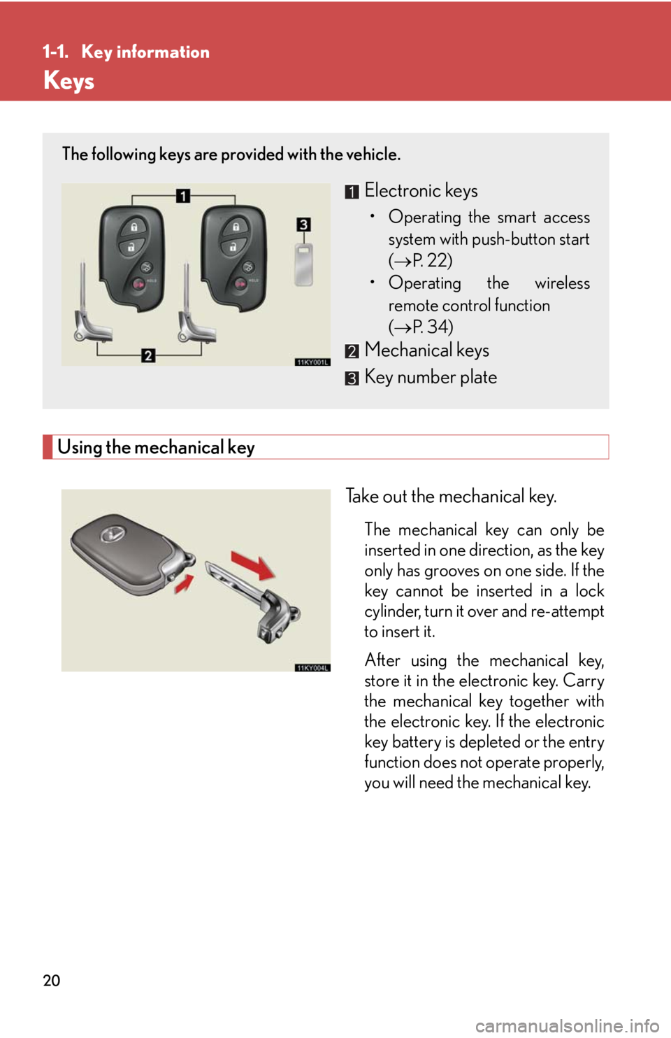 Lexus IS250 2008  Safety information / LEXUS 2008 IS250 OWNERS MANUAL (OM53699U) 20
1-1. Key information
Keys
Using the mechanical keyTake out the mechanical key.
The mechanical key can only be
inserted in one direction, as the key
only has grooves on one side. If the
key cannot b