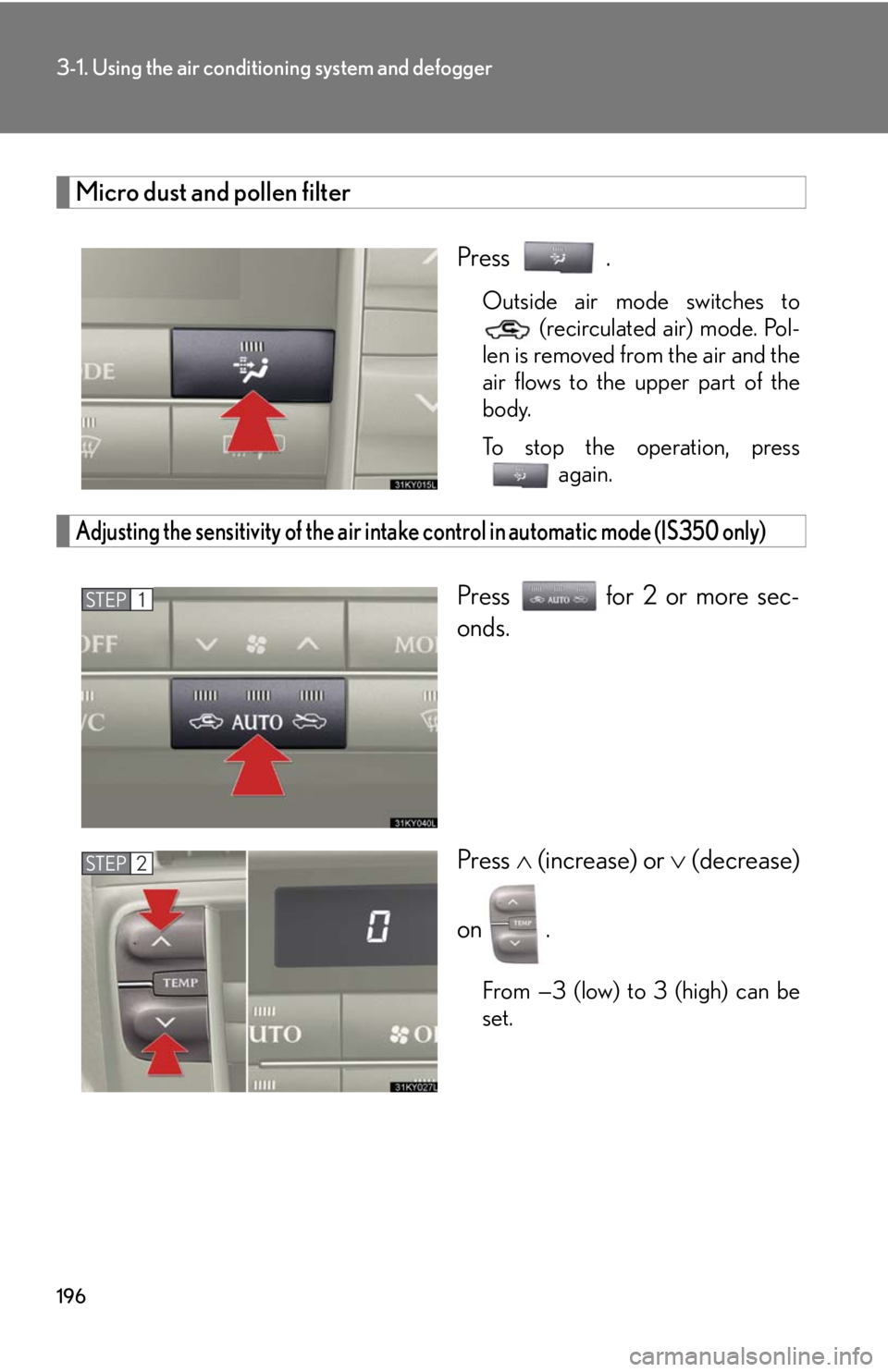 Lexus IS250 2008  Safety information / LEXUS 2008 IS250 OWNERS MANUAL (OM53699U) 196
3-1. Using the air conditioning system and defogger
Micro dust and pollen filter
Press .
Outside air mode switches to (recirculated air) mode. Pol-
len is removed from the air and the
air flows to