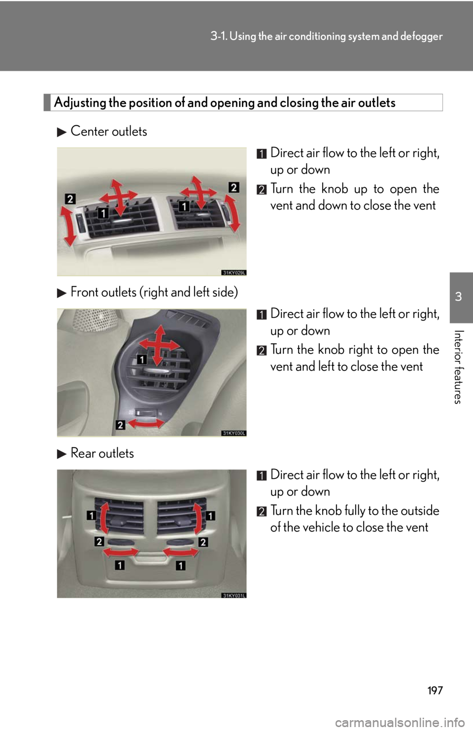 Lexus IS250 2008  Safety information / LEXUS 2008 IS250 OWNERS MANUAL (OM53699U) 197
3-1. Using the air conditioning system and defogger
3
Interior features
Adjusting the position of and opening and closing the air outlets
Center outlets Direct air flow to the left or right,
up or
