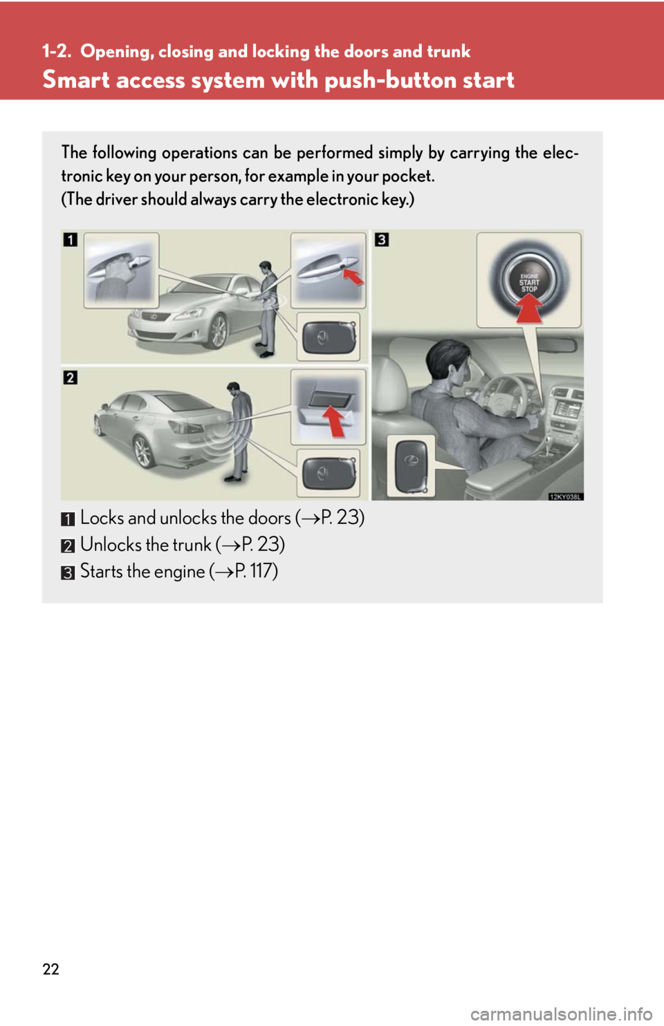 Lexus IS250 2008  Safety information / LEXUS 2008 IS250 OWNERS MANUAL (OM53699U) 22
1-2. Opening, closing and locking the doors and trunk
Smart access system with push-button start
The following operations can be performed simply by carrying the elec-
tronic key on your person, fo