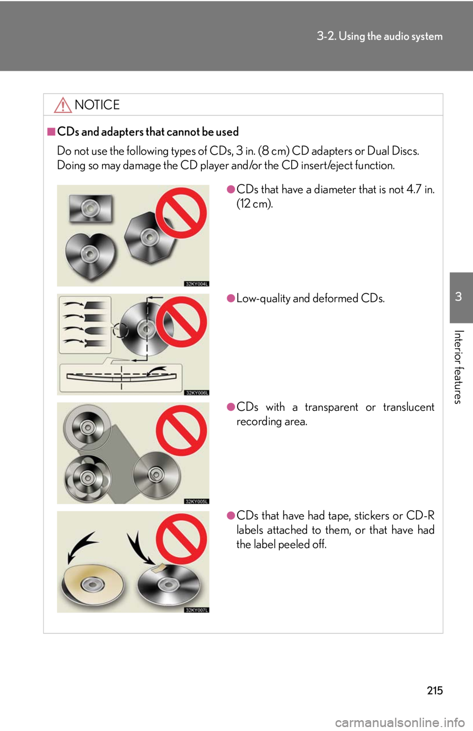 Lexus IS250 2008  Safety information / LEXUS 2008 IS250 OWNERS MANUAL (OM53699U) 215
3-2. Using the audio system
3
Interior features
NOTICE
■CDs and adapters that cannot be used
Do not use the following types of CDs, 3 in. (8 cm) CD adapters or Dual Discs.
Doing so may damage th