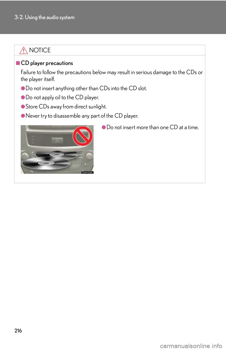 Lexus IS250 2008  Safety information / LEXUS 2008 IS250 OWNERS MANUAL (OM53699U) 216
3-2. Using the audio system
NOTICE
■CD player precautions
Failure to follow the precautions below may result in serious damage to the CDs or
the player itself.
●Do not insert anything other th