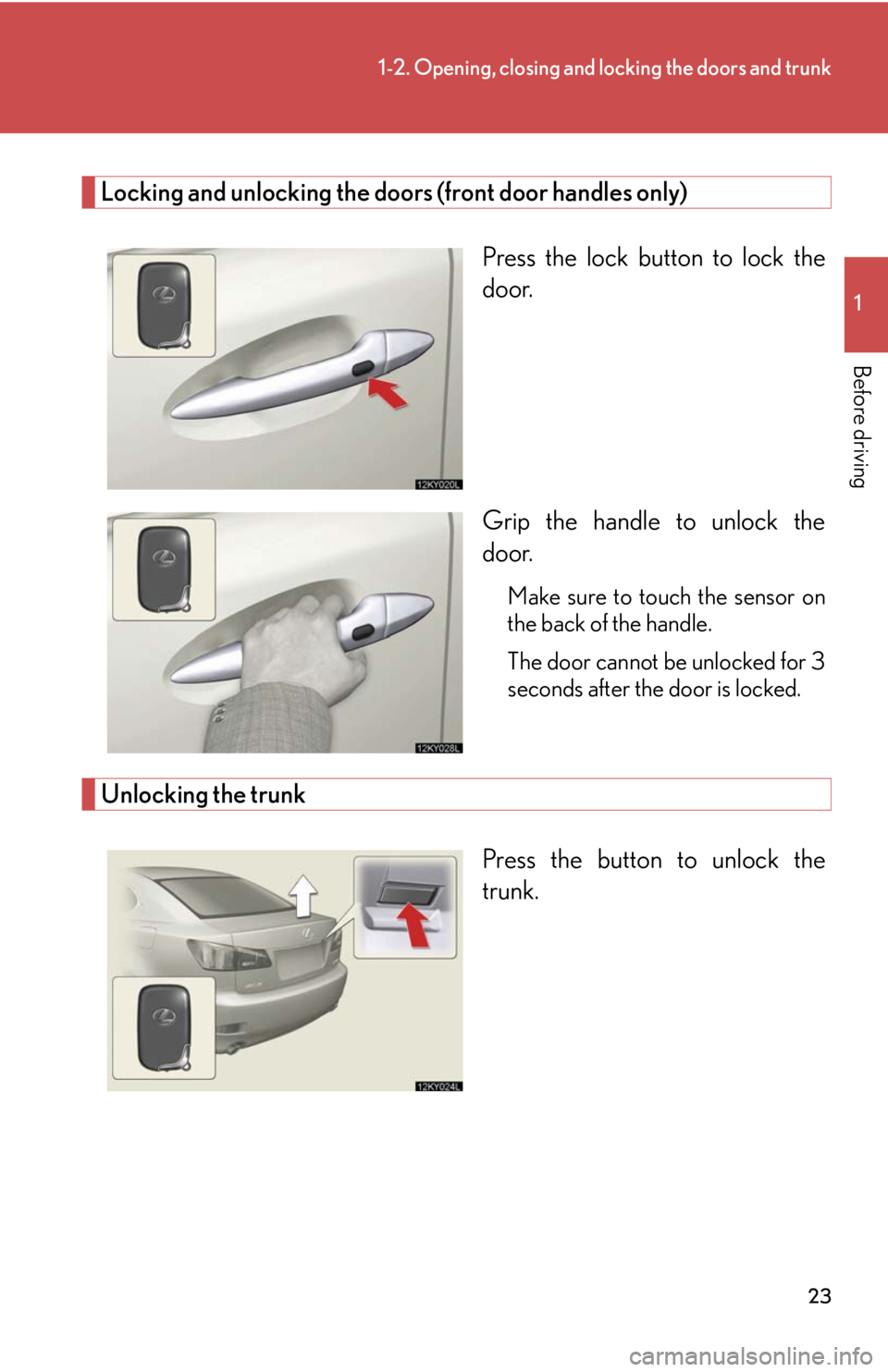 Lexus IS250 2008  Safety information / LEXUS 2008 IS250 OWNERS MANUAL (OM53699U) 23
1-2. Opening, closing and locking the doors and trunk
1
Before driving
Locking and unlocking the doors (front door handles only)Press the lock button to lock the
door.
Grip the handle to unlock the