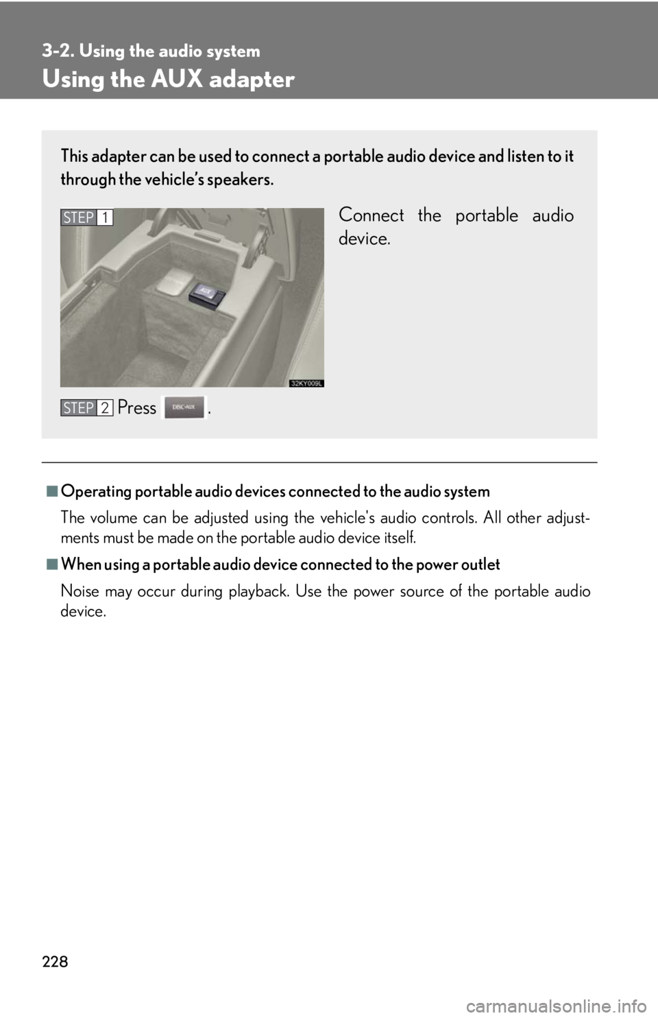 Lexus IS250 2008  Safety information / LEXUS 2008 IS250 OWNERS MANUAL (OM53699U) 228
3-2. Using the audio system
Using the AUX adapter
■Operating portable audio devices connected to the audio system
The volume can be adjusted using the vehicles audio controls. All other adjust-