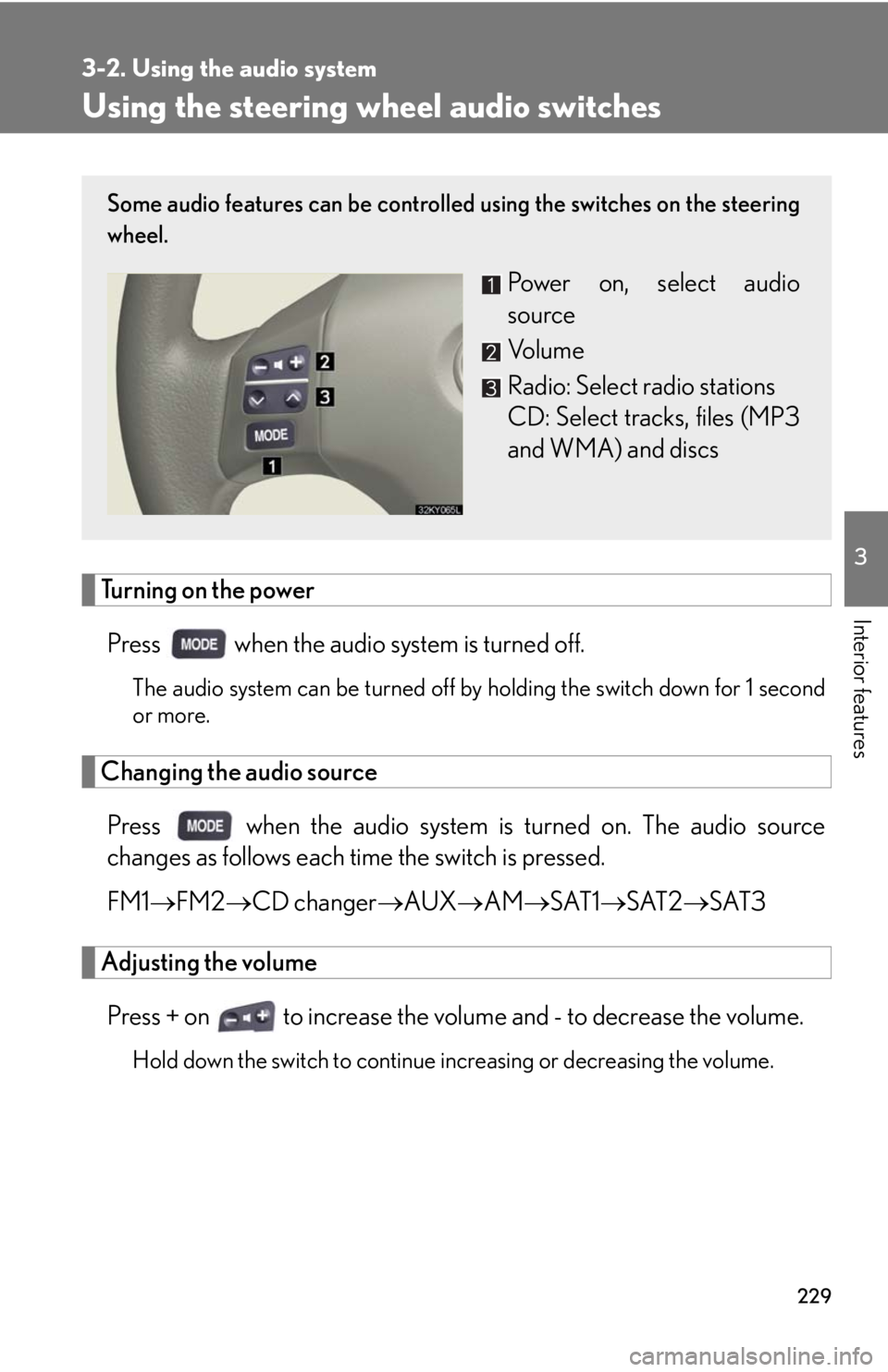 Lexus IS250 2008  Safety information / LEXUS 2008 IS250 OWNERS MANUAL (OM53699U) 229
3-2. Using the audio system
3
Interior features
Using the steering wheel audio switches
Turning on the power
Press   when the audio system is turned off.
The audio system can be turned off by hold