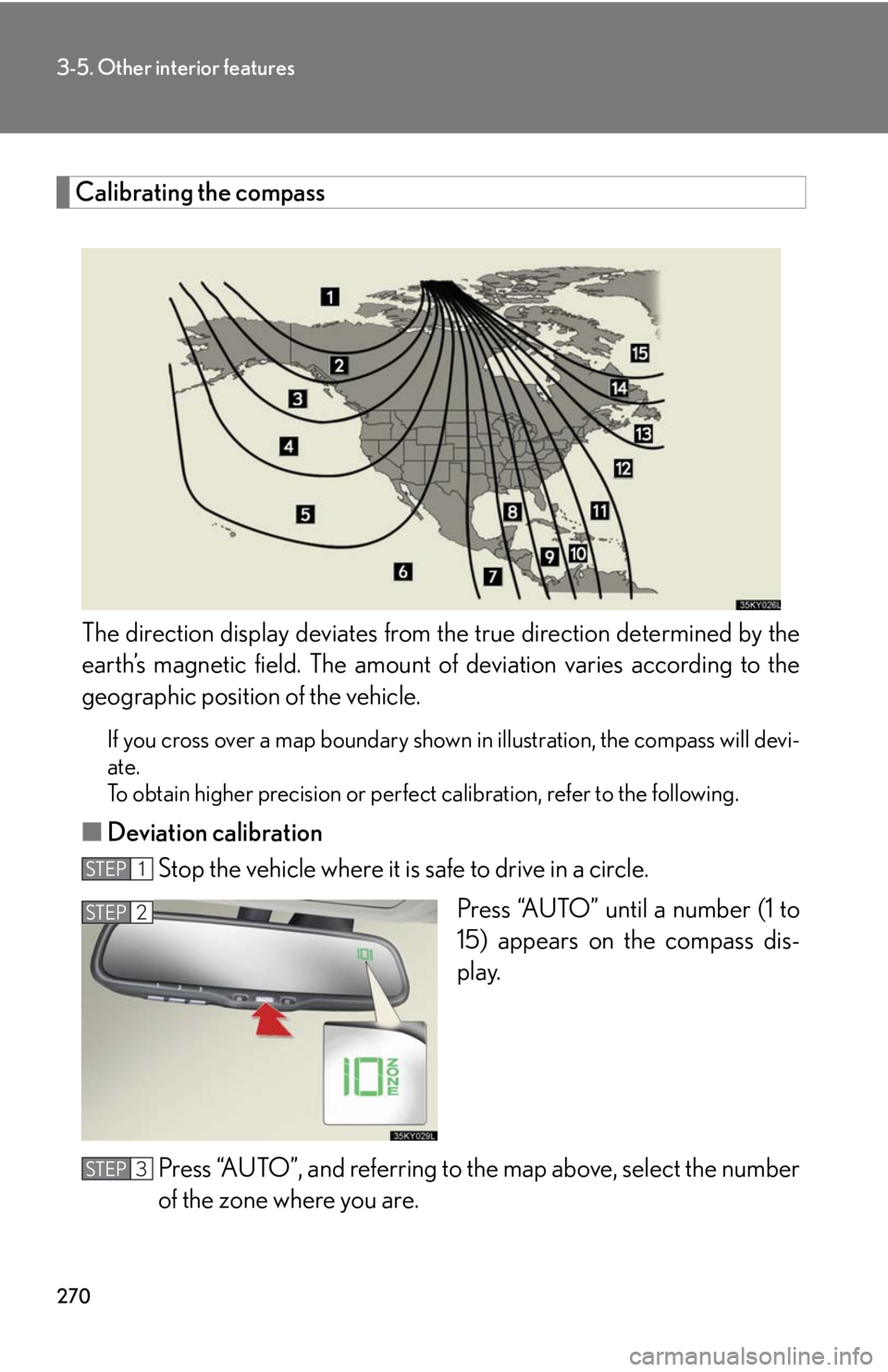 Lexus IS250 2008  Safety information / LEXUS 2008 IS250 OWNERS MANUAL (OM53699U) 270
3-5. Other interior features
Calibrating the compassThe direction display deviates from  the true direction determined by the
earth’s magnetic field. The amount of  deviation varies according to