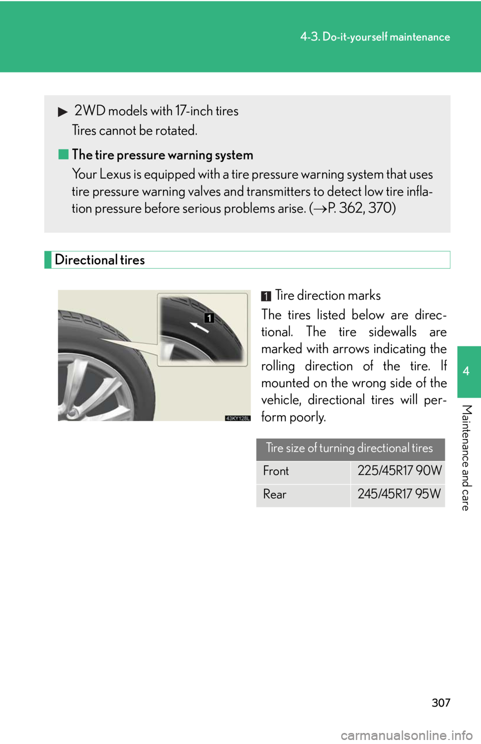 Lexus IS250 2008  Safety information / LEXUS 2008 IS250 OWNERS MANUAL (OM53699U) 307
4-3. Do-it-yourself maintenance
4
Maintenance and care
Directional tiresTire direction marks
The tires listed below are direc-
tional. The tire sidewalls are
marked with arrows indicating the
roll
