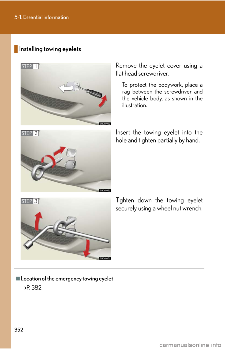 Lexus IS250 2008  Safety information / LEXUS 2008 IS250 OWNERS MANUAL (OM53699U) 352
5-1. Essential information
Installing towing eyeletsRemove the eyelet cover using a
flat head screwdriver. 
To protect the bodywork, place a
rag between the screwdriver and
the vehicle body, as sh