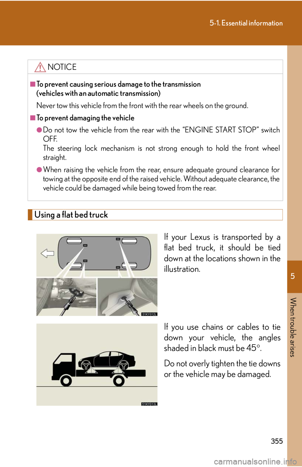 Lexus IS250 2008  Safety information / LEXUS 2008 IS250 OWNERS MANUAL (OM53699U) 5
When trouble arises
355
5-1. Essential information
Using a flat bed truckIf your Lexus is transported by a
flat bed truck, it should be tied
down at the locations shown in the
illustration.
If you u