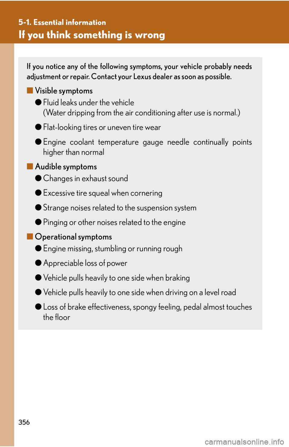 Lexus IS250 2008  Safety information / LEXUS 2008 IS250 OWNERS MANUAL (OM53699U) 356
5-1. Essential information
If you think something is wrong
If you notice any of the following symptoms, your vehicle probably needs
adjustment or repair. Contact your Lexus dealer as soon as possi