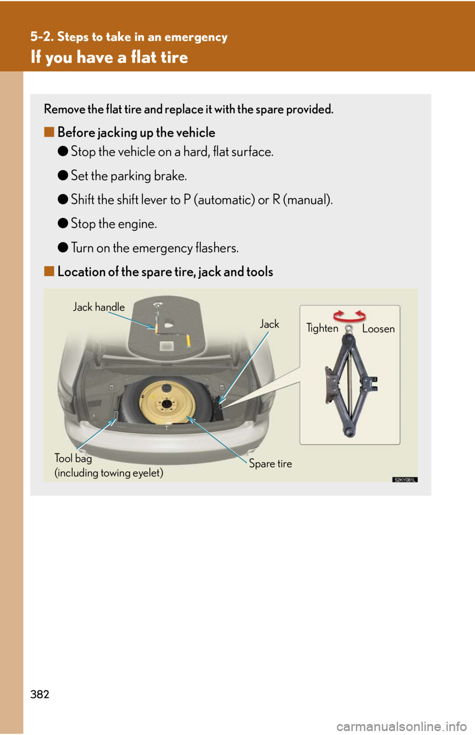 Lexus IS250 2008  Safety information / LEXUS 2008 IS250 OWNERS MANUAL (OM53699U) 382
5-2. Steps to take in an emergency
If you have a flat tire
Remove the flat tire and replace it with the spare provided.
■Before jacking up the vehicle
●Stop the vehicle on a hard, flat surface