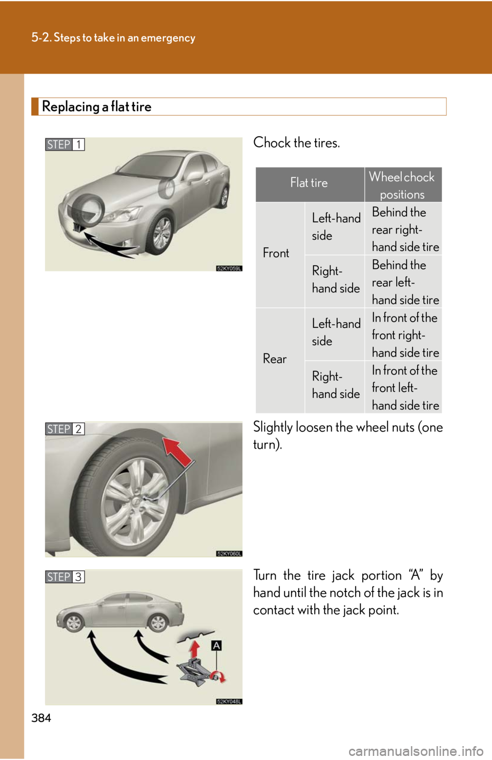 Lexus IS250 2008  Safety information / LEXUS 2008 IS250 OWNERS MANUAL (OM53699U) 384
5-2. Steps to take in an emergency
Replacing a flat tireChock the tires.
Slightly loosen the wheel nuts (one
turn).
Turn the tire jack portion “A” by
hand until the notch of the jack is in
con