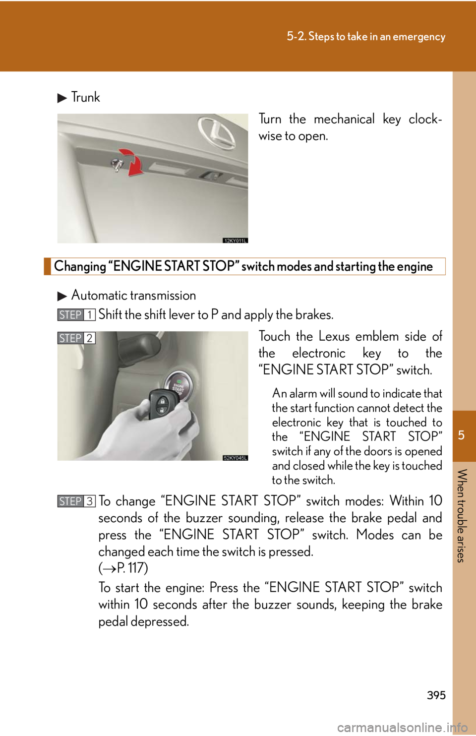 Lexus IS250 2008  Safety information / LEXUS 2008 IS250 OWNERS MANUAL (OM53699U) 5
When trouble arises
395
5-2. Steps to take in an emergency
Tr u n kTurn the mechanical key clock-
wise to open.
Changing “ENGINE START STOP” switch modes and starting the engine
Automatic transm