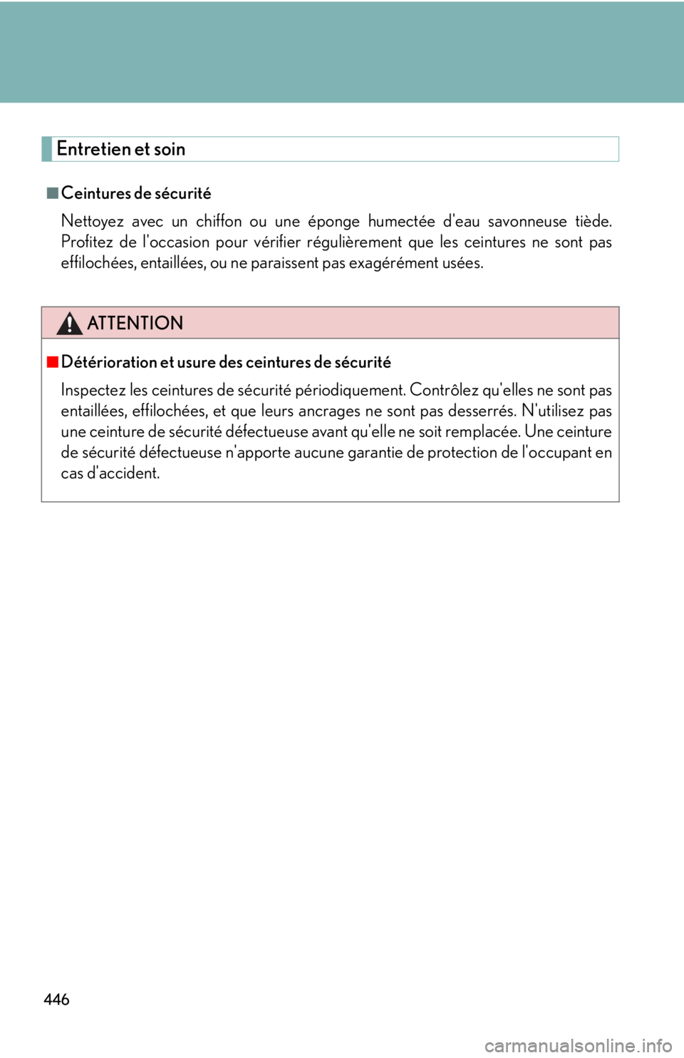 Lexus IS250 2008  Safety information / LEXUS 2008 IS250 OWNERS MANUAL (OM53699U) 446
Entretien et soin
■Ceintures de sécurité
Nettoyez avec un chiffon ou une éponge humectée deau savonneuse tiède.
Profitez de loccasion pour vérifier régulièrement que les ceintures ne s