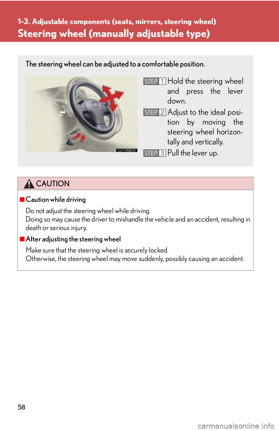 Lexus IS250 2008  Safety information / LEXUS 2008 IS250 OWNERS MANUAL (OM53699U) 58
1-3. Adjustable components (seats, mirrors, steering wheel)
Steering wheel (manually adjustable type)
CAUTION
■Caution while driving
Do not adjust the steering wheel while driving.
Doing so may c
