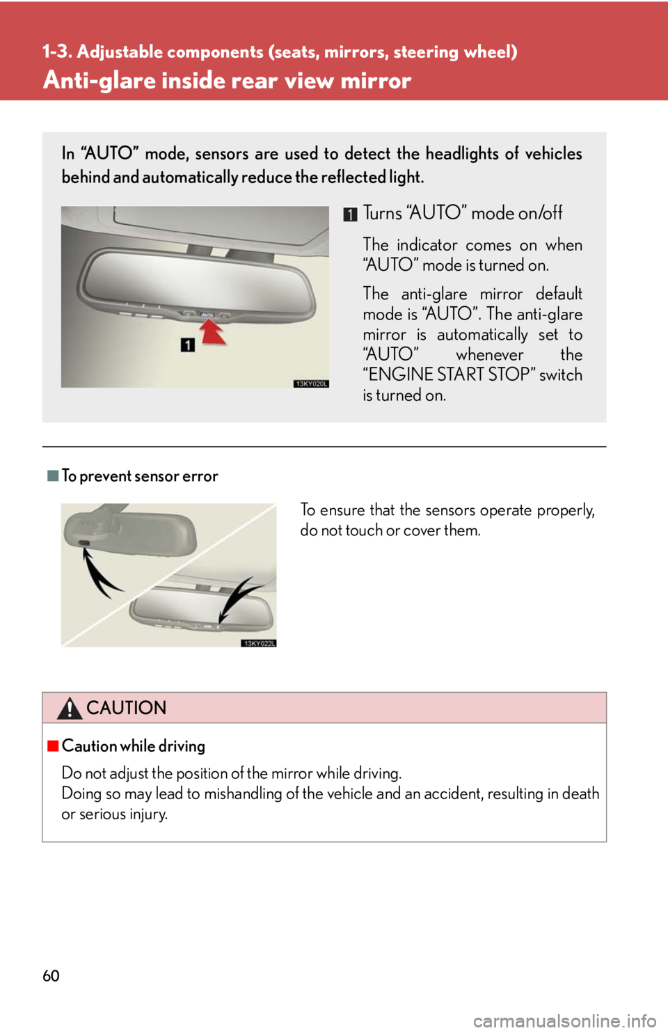 Lexus IS250 2008  Safety information / LEXUS 2008 IS250 OWNERS MANUAL (OM53699U) 60
1-3. Adjustable components (seats, mirrors, steering wheel)
Anti-glare inside rear view mirror
■To prevent sensor error
CAUTION
■Caution while driving
Do not adjust the position of the mirror w