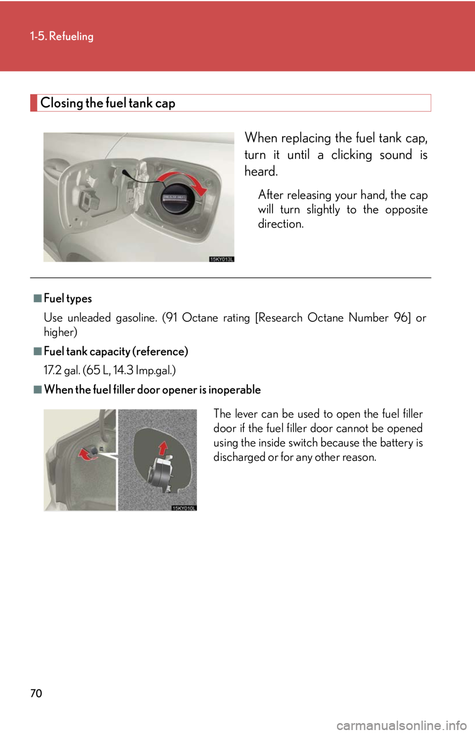Lexus IS250 2008  Safety information / LEXUS 2008 IS250 OWNERS MANUAL (OM53699U) 70
1-5. Refueling
Closing the fuel tank capWhen replacing the fuel tank cap,
turn it until a clicking sound is
heard.
After releasing your hand, the cap
will turn slightly to the opposite
direction.

