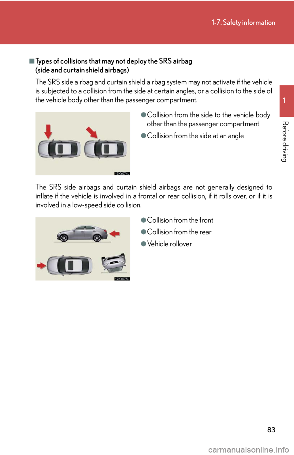 Lexus IS250 2008  Safety information / LEXUS 2008 IS250 OWNERS MANUAL (OM53699U) 83
1-7. Safety information
1
Before driving
■Types of collisions that may not deploy the SRS airbag 
(side and curtain shield airbags)
The SRS side airbag and curtain shield airbag system may not ac