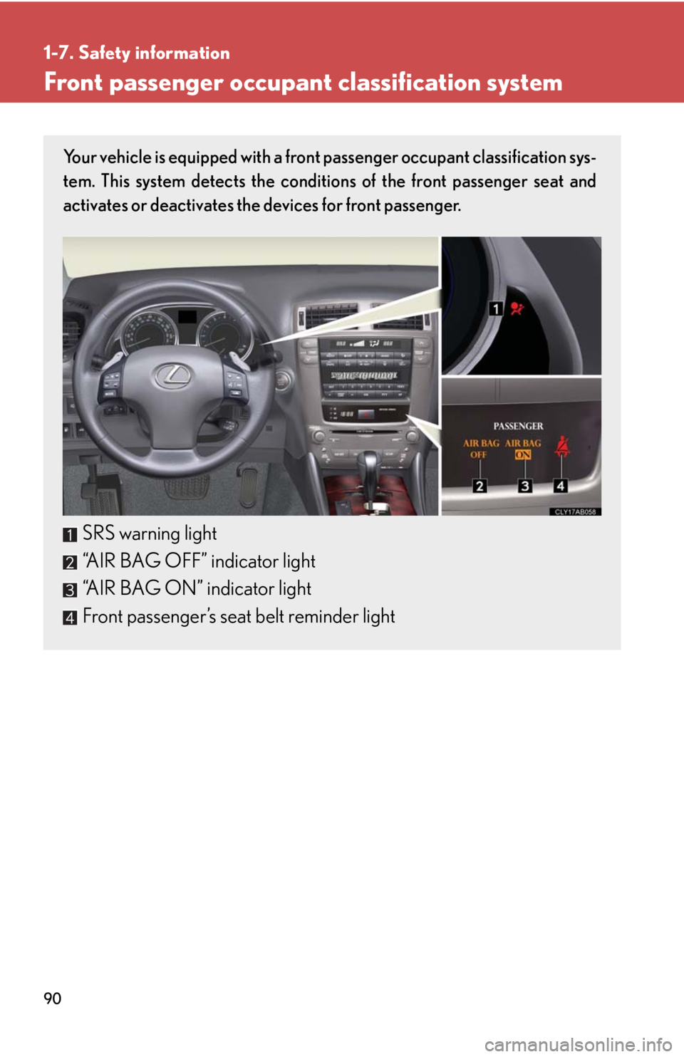 Lexus IS250 2008  Safety information / LEXUS 2008 IS250 OWNERS MANUAL (OM53699U) 90
1-7. Safety information
Front passenger occupant classification system
Your vehicle is equipped with a front passenger occupant classification sys-
tem. This system detects the conditions of the fr