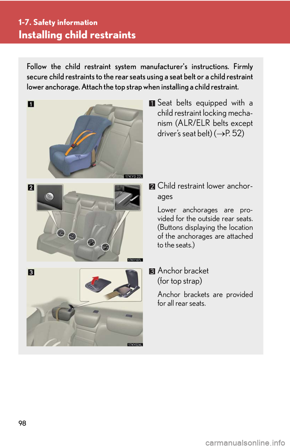 Lexus IS250 2008  Safety information / LEXUS 2008 IS250 OWNERS MANUAL (OM53699U) 98
1-7. Safety information
Installing child restraints
Follow the child restraint system manufacturers instructions. Firmly
secure child restraints to the rear seats using a seat belt or a child rest