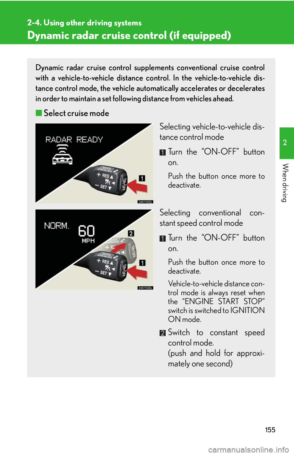 Lexus IS250 2008  Air Conditioning / LEXUS 2008 IS250 OWNERS MANUAL (OM53699U) 155
2-4. Using other driving systems
2
When driving
Dynamic radar cruise control (if equipped) 
Dynamic radar cruise control supplements conventional cruise control
with a vehicle-to-vehicle distance 