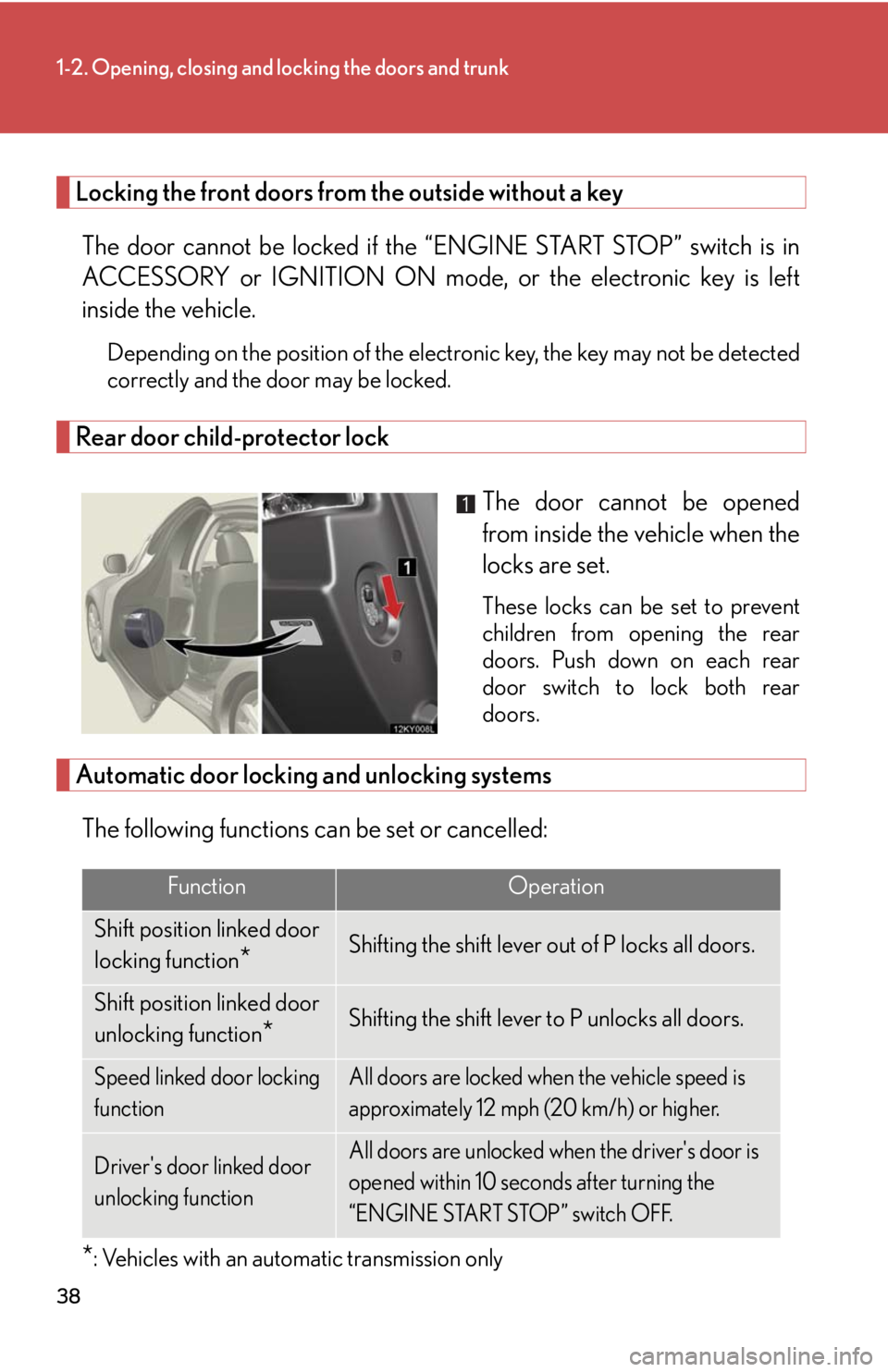 Lexus IS250 2008 Air Conditioning / LEXUS 2008 IS250 OWNERS MANUAL (OM53699U) 38
1-2. Opening, closing and locking the doors and trunk
Locking the front doors from the outside without a key
The door cannot be locked if the “ENGINE START STOP” switch is in
ACCESSORY or IGNI Lexus IS250 2008 Air Conditioning / LEXUS 2008 IS250 OWNERS MANUAL (OM53699U) 38
1-2. Opening, closing and locking the doors and trunk
Locking the front doors from the outside without a key
The door cannot be locked if the “ENGINE START STOP” switch is in
ACCESSORY or IGNI