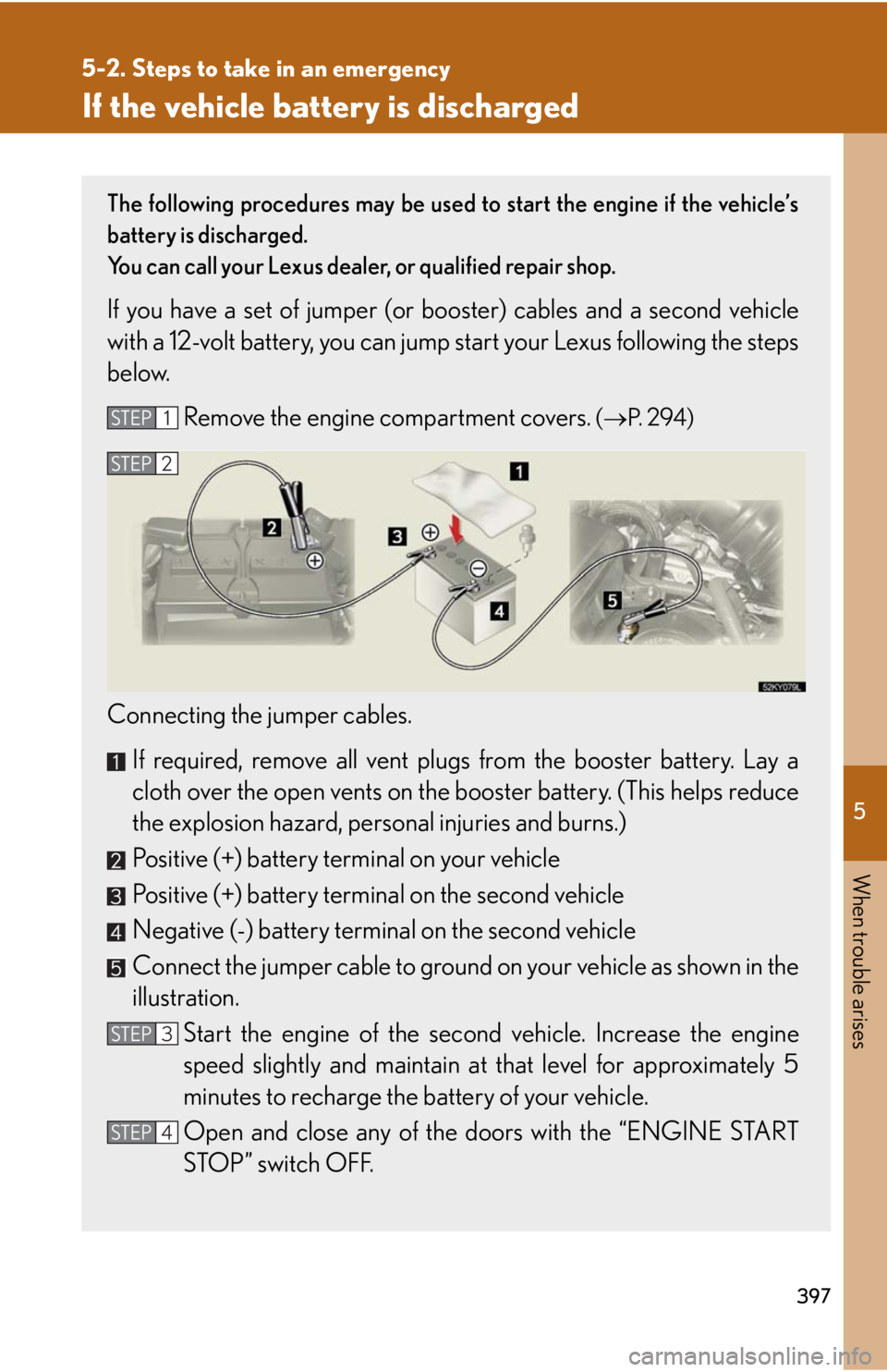 Lexus IS250 2008  Air Conditioning / LEXUS 2008 IS250 OWNERS MANUAL (OM53699U) 5
When trouble arises
397
5-2. Steps to take in an emergency
If the vehicle battery is discharged
The following procedures may be used to start the engine if the vehicle’s
battery is discharged.
You