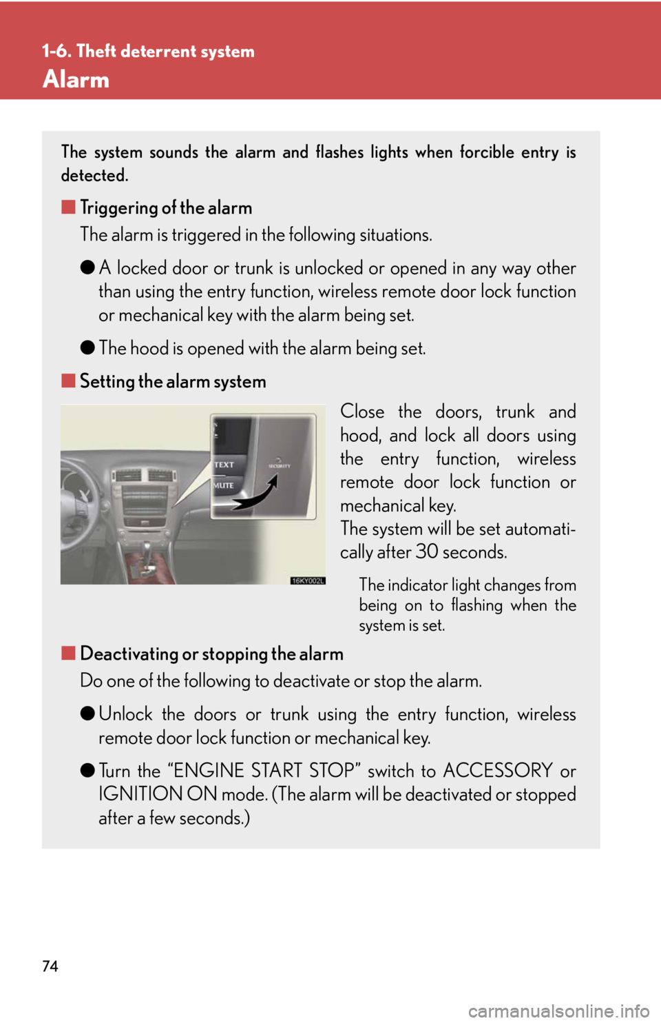 Lexus IS250 2008 Air Conditioning / LEXUS 2008 IS250 OWNERS MANUAL (OM53699U) 74
1-6. Theft deterrent system
Alarm
The system sounds the alarm and flashes lights when forcible entry is
detected.
■Triggering of the alarm
The alarm is triggered in the following situations.
●A Lexus IS250 2008 Air Conditioning / LEXUS 2008 IS250 OWNERS MANUAL (OM53699U) 74
1-6. Theft deterrent system
Alarm
The system sounds the alarm and flashes lights when forcible entry is
detected.
■Triggering of the alarm
The alarm is triggered in the following situations.
●A