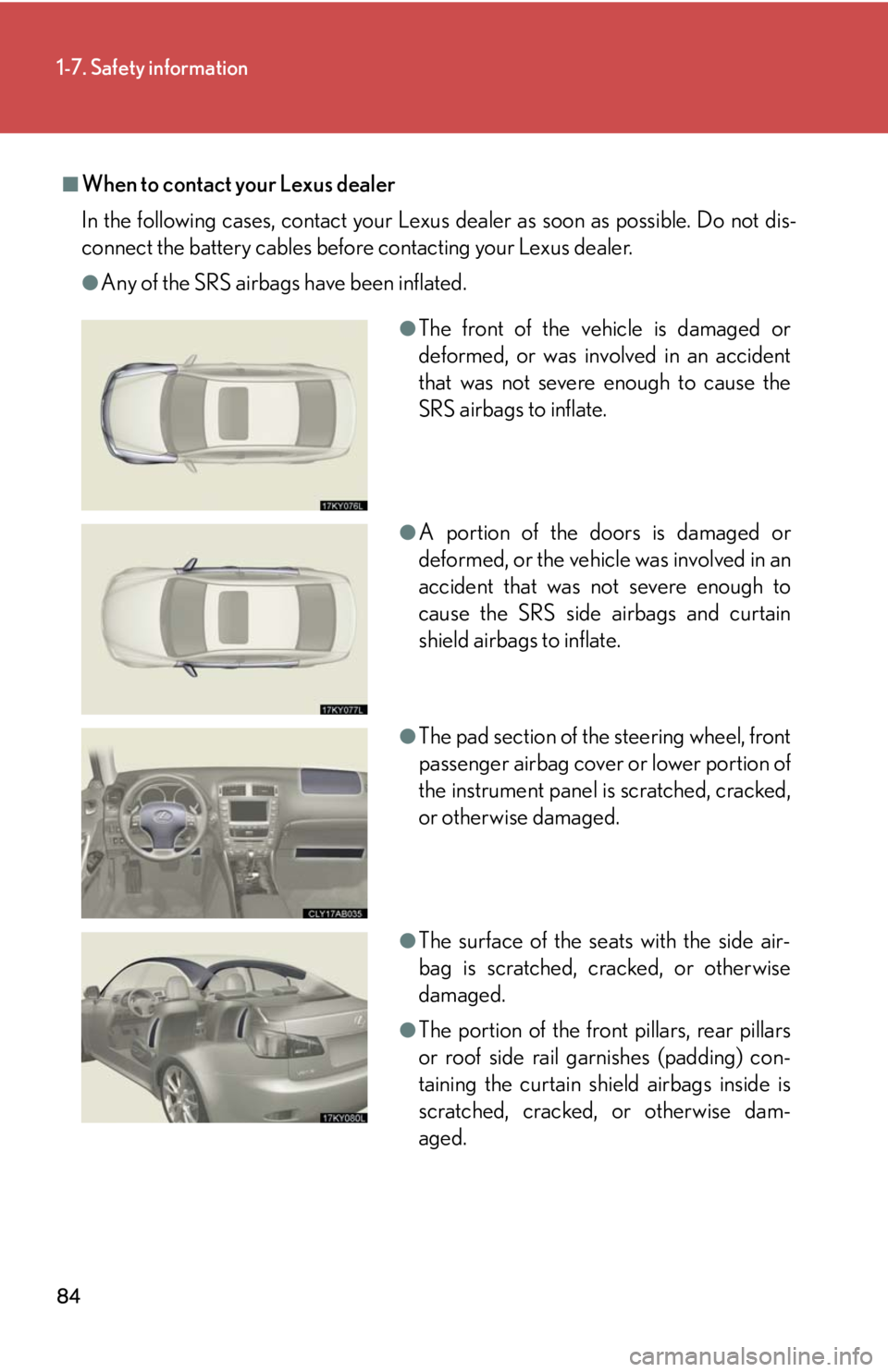 Lexus IS250 2008  Air Conditioning / LEXUS 2008 IS250 OWNERS MANUAL (OM53699U) 84
1-7. Safety information
■When to contact your Lexus dealer
In the following cases, contact your Lexus dealer as soon as possible. Do not dis-
connect the battery cables before contacting your Lex
