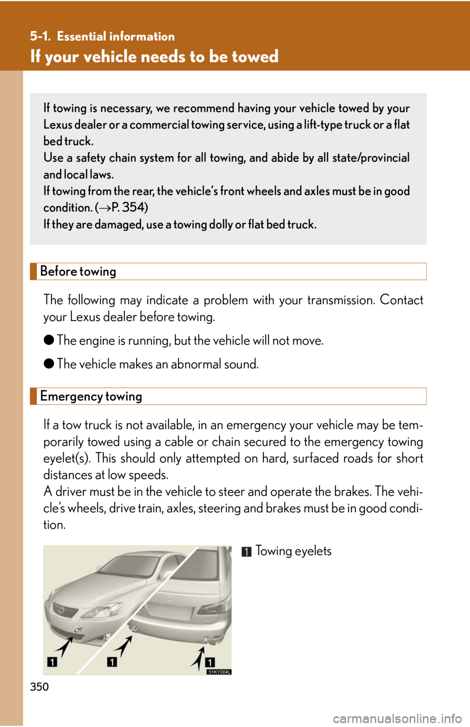 Lexus IS250 2008 Lexus Parking Assist-sensor / LEXUS 2008 IS250 OWNERS MANUAL (OM53699U) 350
5-1. Essential information
If your vehicle needs to be towed
Before towingThe following may indicate a problem with your transmission. Contact
your Lexus dealer before towing.
● The engine is r Lexus IS250 2008 Lexus Parking Assist-sensor / LEXUS 2008 IS250 OWNERS MANUAL (OM53699U) 350
5-1. Essential information
If your vehicle needs to be towed
Before towingThe following may indicate a problem with your transmission. Contact
your Lexus dealer before towing.
● The engine is r
