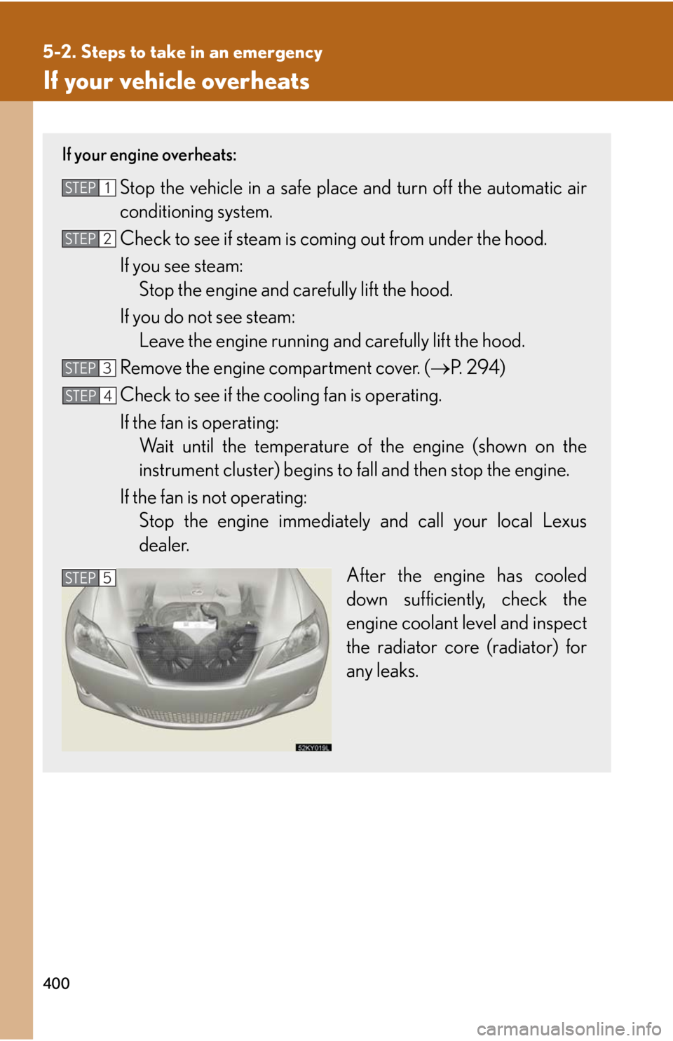 Lexus IS250 2008  Lexus Parking Assist-sensor / LEXUS 2008 IS250 OWNERS MANUAL (OM53699U) 400
5-2. Steps to take in an emergency
If your vehicle overheats
If your engine overheats:
Stop the vehicle in a safe place and turn off the automatic air
conditioning system.
Check to see if steam is