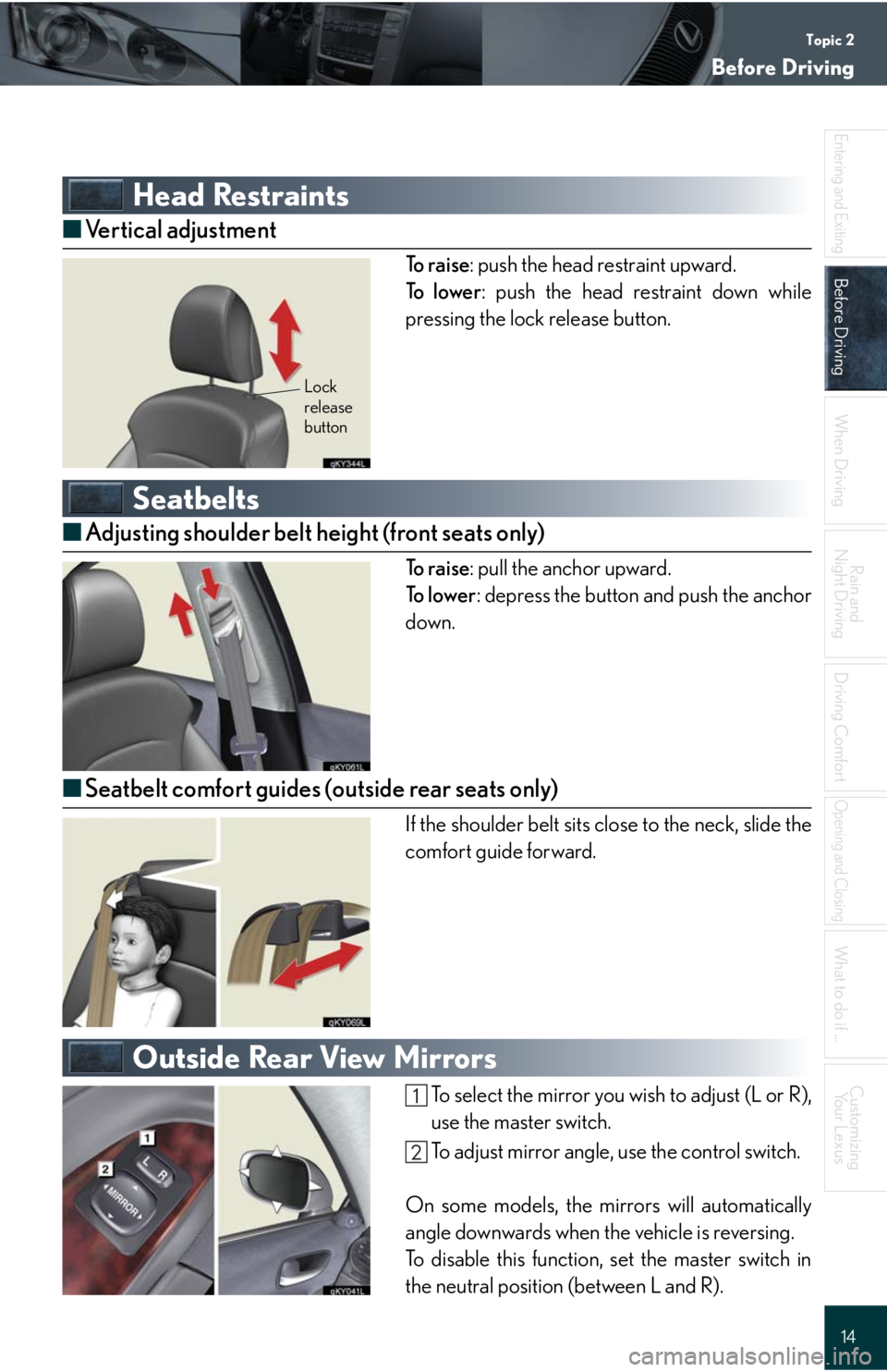 Lexus IS250 2008  Theft deterrent system / LEXUS 2008 IS 350/250 QUICK GUIDE OWNERS MANUAL (OM60D81U) Topic 2
Before Driving
14
Entering and Exiting
Before Driving
When Driving
Rain and 
Night Driving
Driving Comfort
Opening and Closing
What to do if ...
Customizing
Yo u r  L e x u s
Head Restraints

