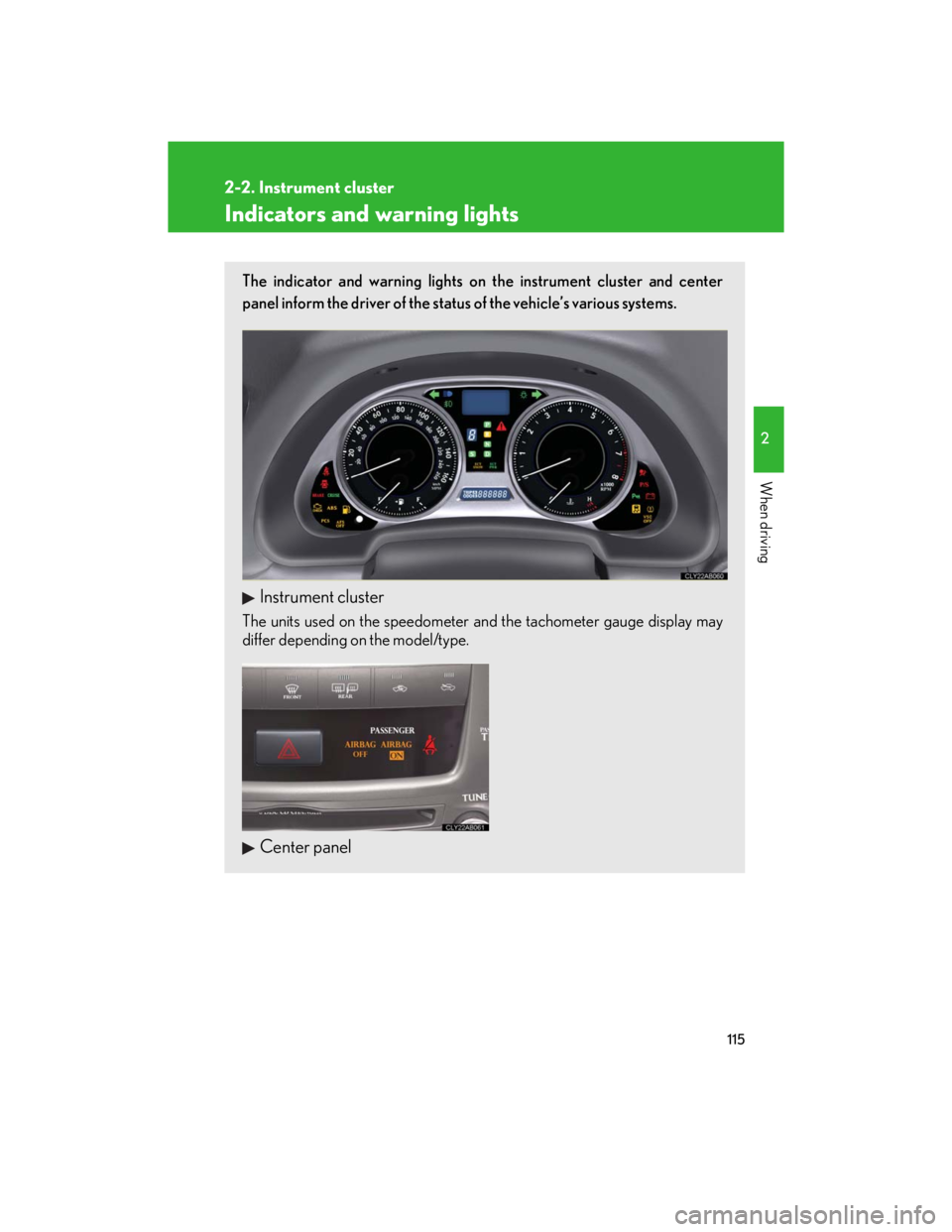 Lexus IS250 2007  Audio/Video System LEXUS 2007 IS350/250 OWNERS MANUAL (OM53578U) 115
2-2. Instrument cluster
2
When driving
Indicators and warning lights
The indicator and warning lights on the instrument cluster and center
panel inform the driver of the status of the vehicle’s 