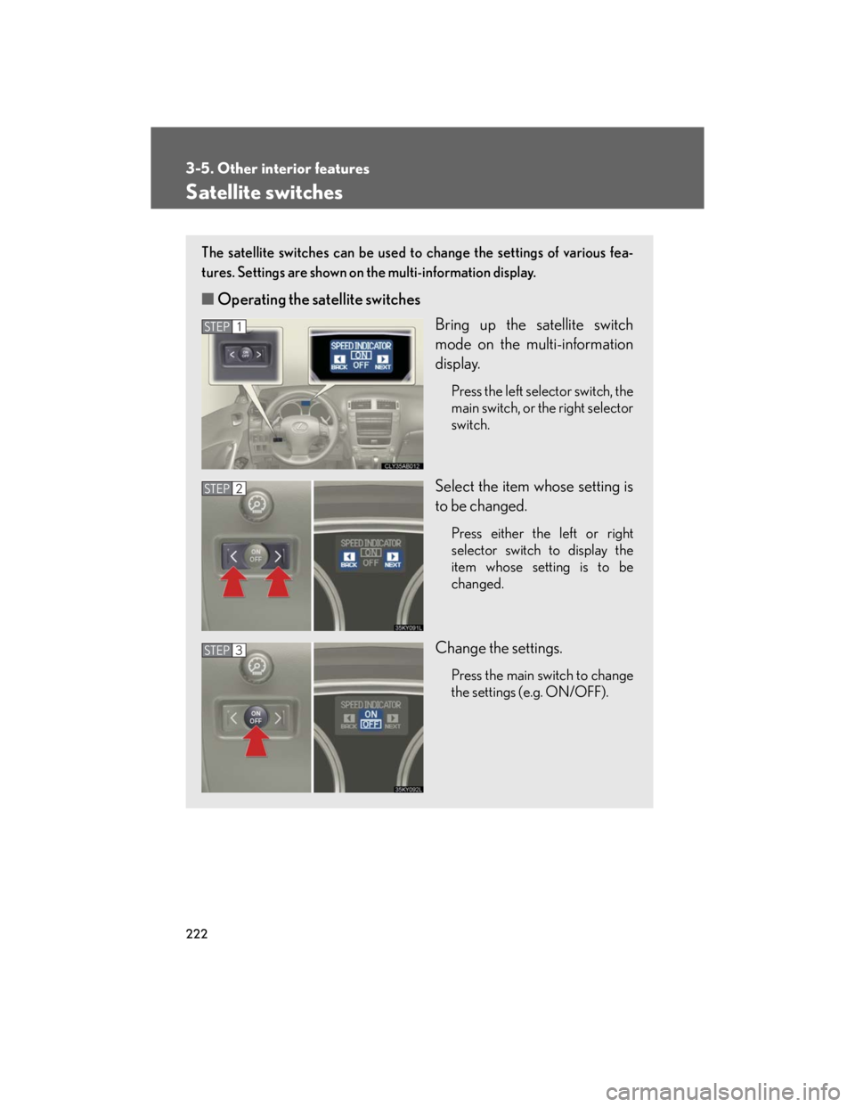 Lexus IS250 2007  Using the audio system / LEXUS 2007 IS350/250 OWNERS MANUAL (OM53578U) 222
3-5. Other interior features
Satellite switches
The satellite switches can be used to change the settings of various fea-
tures. Settings are shown on the multi-information display.
■Operating t