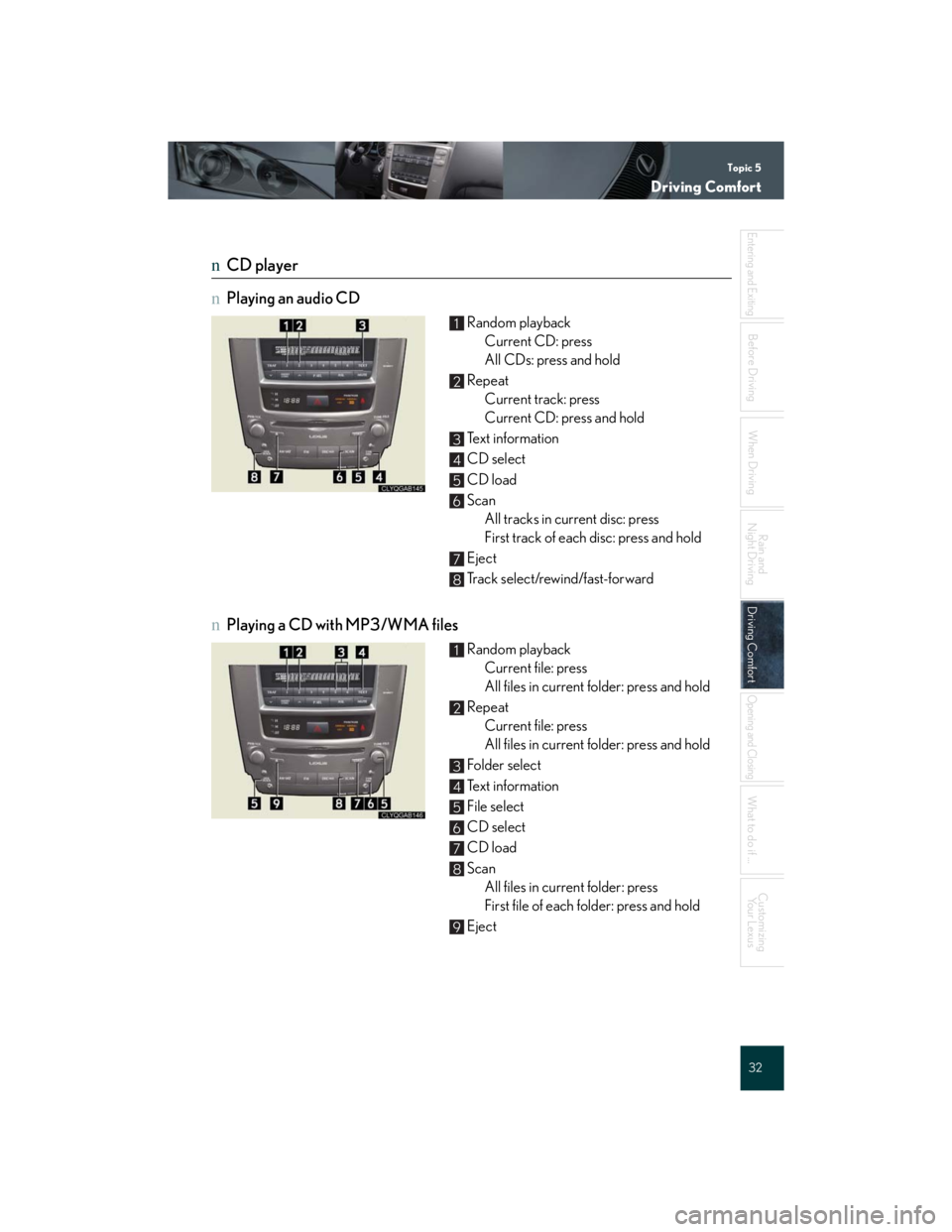 Lexus IS250 2007  Using the audio system / LEXUS 2007 IS350/250 QUICK REFERENCE MANUAL Topic 5
Driving Comfort
32
Entering and Exiting
When Driving
Rain and 
Night Driving
Driving ComfortDriving Comfort
Opening and Closing
What to do if ...
Customizing
Yo u r  L e x u s
Before Driving
n