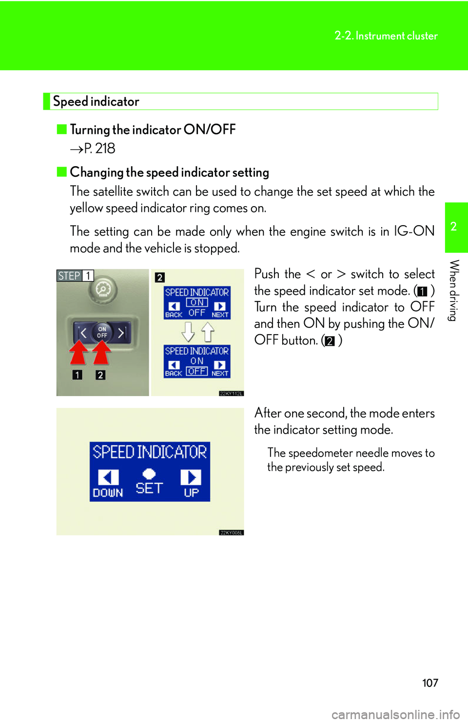 Lexus IS250 2006  Other Functions / LEXUS 2006 IS350/250 FROM MAY 2006 PROD. OWNERS MANUAL (OM53619U) 107
2-2. Instrument cluster
2
When driving
Speed indicator■ Turning the indicator ON/OFF
 P. 218
■ Changing the speed indicator setting
The satellite switch can be  used to change the set speed