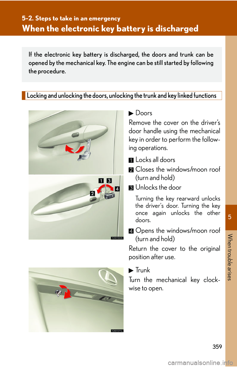 Lexus IS250 2006  Do-it-yourself maintenance / LEXUS 2006 IS350/250 THROUGH APRIL 2006 PROD. OWNERS MANUAL (OM53508U) 5
When trouble arises
359
5-2. Steps to take in an emergency
When the electronic key battery is discharged
Locking and unlocking the doors, unlocking the trunk and key linked functions
Doors
Remove th