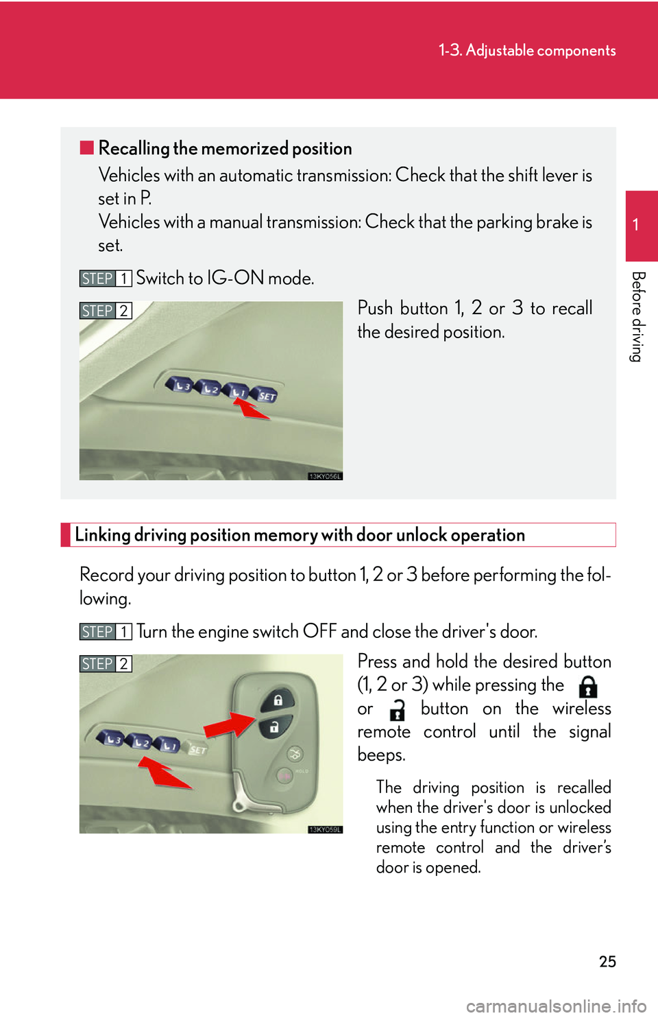 Lexus IS250 2006  Do-it-yourself maintenance / LEXUS 2006 IS350/250 THROUGH APRIL 2006 PROD. OWNERS MANUAL (OM53508U) 25
1-3. Adjustable components
1
Before driving
Linking driving position memory with door unlock operationRecord your driving position to button  1, 2 or 3 before performing the fol-
lowing. 
Turn the 