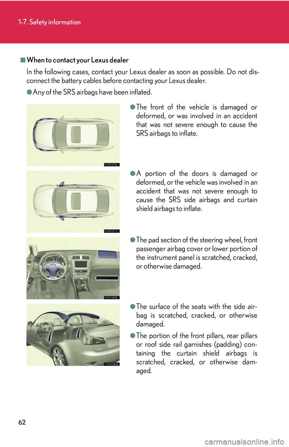 Lexus IS250 2006  Do-it-yourself maintenance / LEXUS 2006 IS350/250 THROUGH APRIL 2006 PROD. OWNERS MANUAL (OM53508U) 62
1-7. Safety information
■When to contact your Lexus dealer
In the following cases, contact your Lexus dealer as soon as possible. Do not dis-
connect the battery cables before contacting your Lex