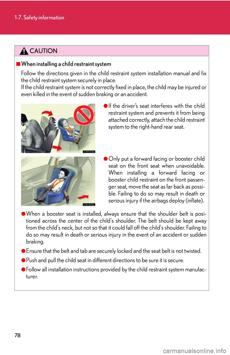Lexus IS250 2006  Do-it-yourself maintenance / LEXUS 2006 IS350/250 THROUGH APRIL 2006 PROD. OWNERS MANUAL (OM53508U) 78
1-7. Safety information
CAUTION
■When installing a child restraint system
Follow the directions given in the child restraint system installation manual and fix
the child restraint system securely