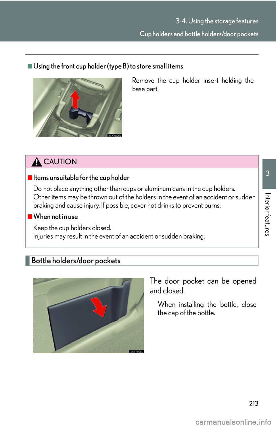 Lexus IS250 2006  Using the audio system / LEXUS 2006 IS350/250 FROM MAY 2006 PROD. OWNERS MANUAL (OM53619U) 213
3-4. Using the storage features
3
Interior features
Bottle holders/door pocketsThe door pocket can be opened
and closed.
When installing the bottle, close
the cap of the bottle.
■Using the front