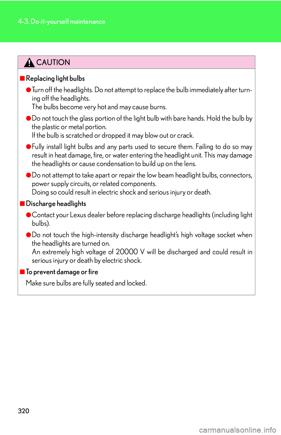 Lexus IS250 2006 Using the audio system / LEXUS 2006 IS350/250 FROM MAY 2006 PROD. OWNERS MANUAL (OM53619U) 320
4-3. Do-it-yourself maintenance
CAUTION
■Replacing light bulbs
●Turn off the headlights. Do not attempt to replace the bulb immediately after turn-
ing off the headlights.
The bulbs become ve Lexus IS250 2006 Using the audio system / LEXUS 2006 IS350/250 FROM MAY 2006 PROD. OWNERS MANUAL (OM53619U) 320
4-3. Do-it-yourself maintenance
CAUTION
■Replacing light bulbs
●Turn off the headlights. Do not attempt to replace the bulb immediately after turn-
ing off the headlights.
The bulbs become ve