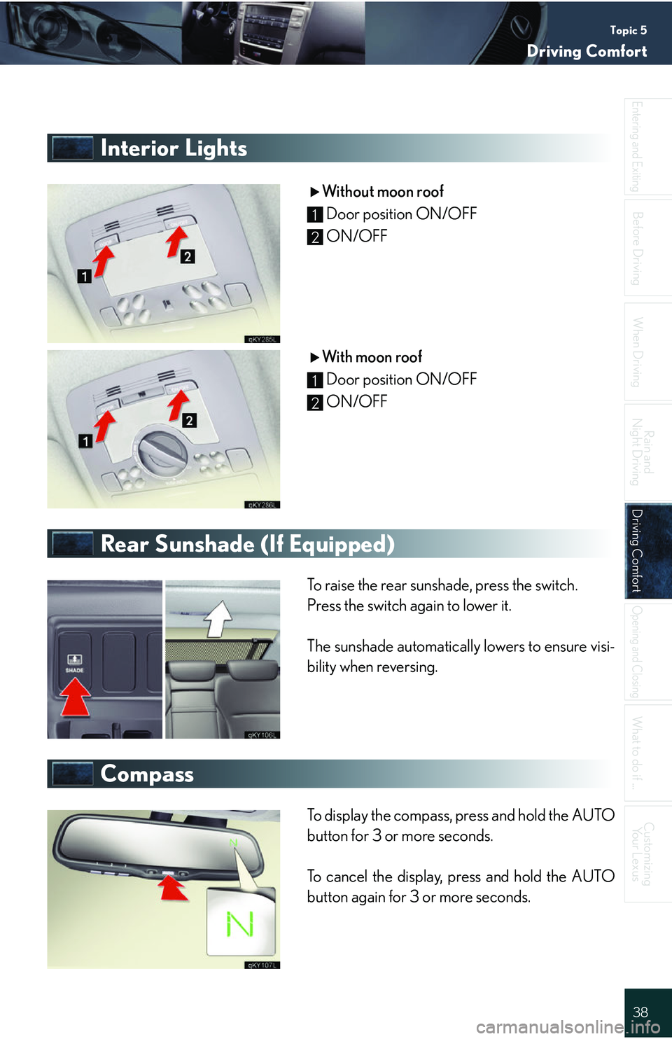 Lexus IS250 2006  Opening, closing and locking the doors and trunk / LEXUS 2006 IS350/250 QUICK REFERENCE GUIDE Topic 5
Driving Comfort
38
Entering and Exiting
When Driving
Rain and 
Night Driving
Driving ComfortDriving Comfort
Opening and Closing
What to do if ...
Customizing Your Lexus
Before Driving
Interior