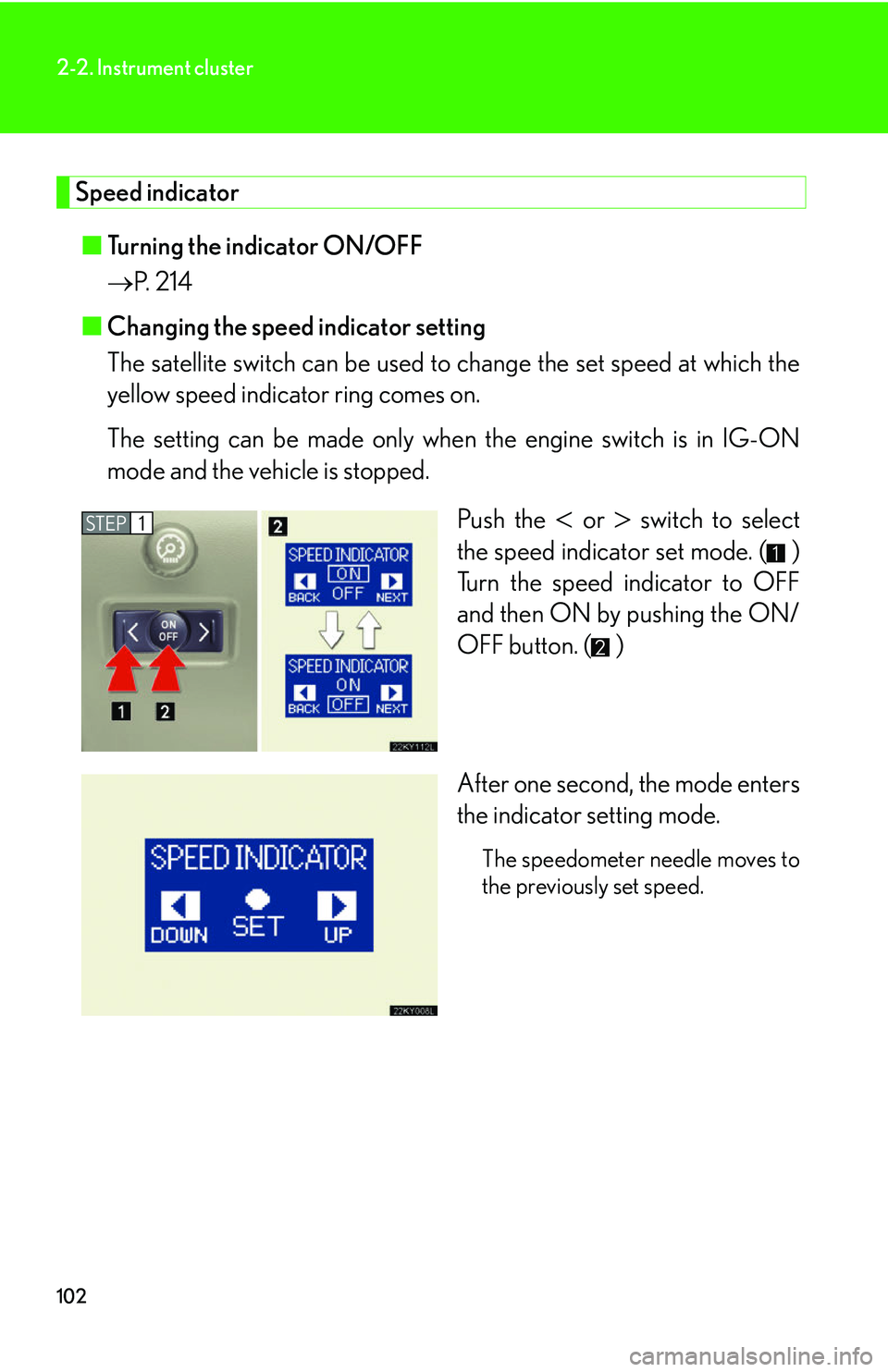 Lexus IS250 2006  Instrument cluster / LEXUS 2006 IS350/250 THROUGH APRIL 2006 PROD. OWNERS MANUAL (OM53508U) 102
2-2. Instrument cluster
Speed indicator■ Turning the indicator ON/OFF
 P. 214
■ Changing the speed indicator setting
The satellite switch can be used to change the  set speed at which the
y