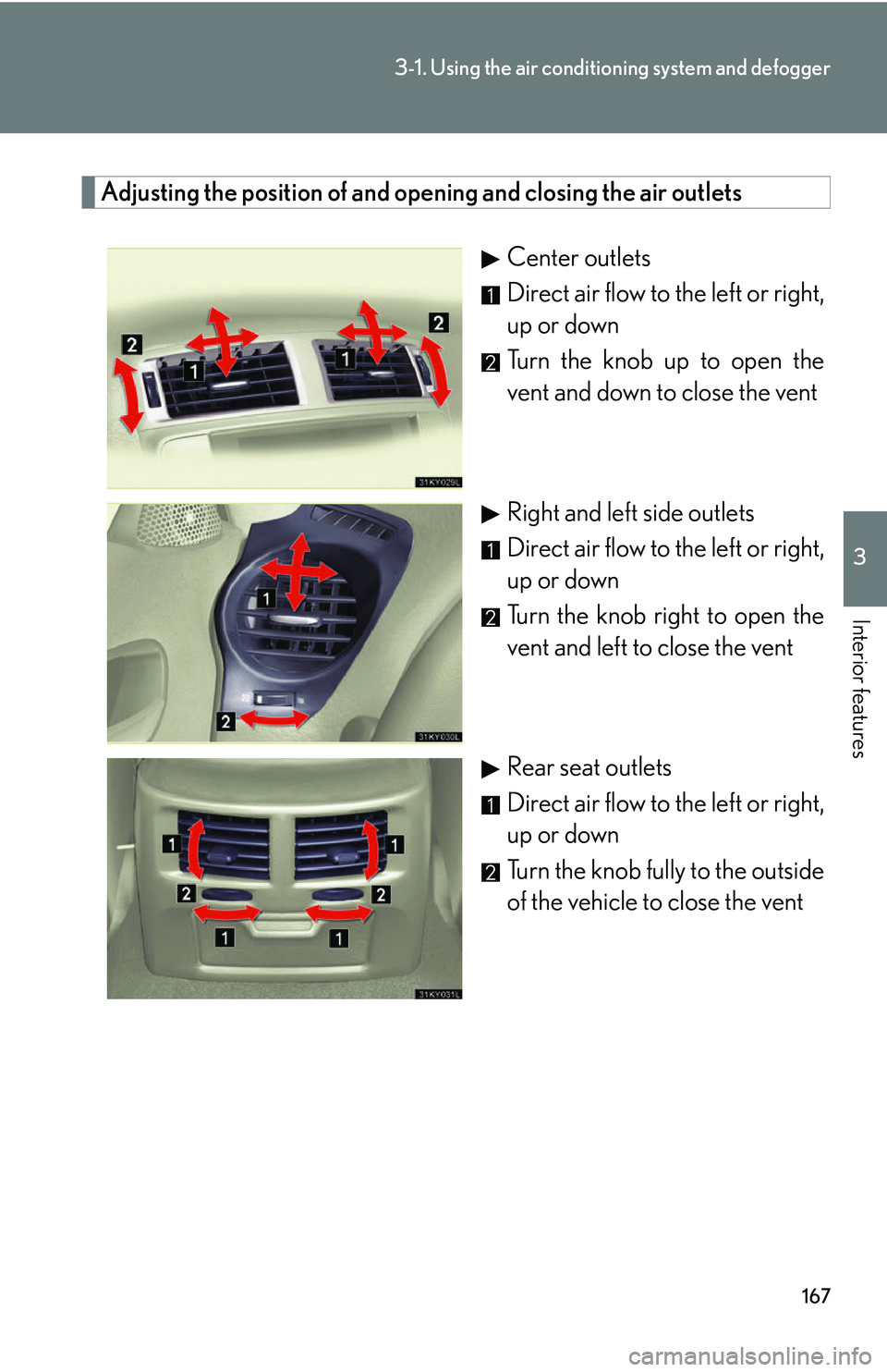 Lexus IS250 2006  Instrument cluster / LEXUS 2006 IS350/250 THROUGH APRIL 2006 PROD. OWNERS MANUAL (OM53508U) 167
3-1. Using the air conditioning system and defogger
3
Interior features
Adjusting the position of and opening and closing the air outlets
Center outlets
Direct air flow to the left or right,
up or