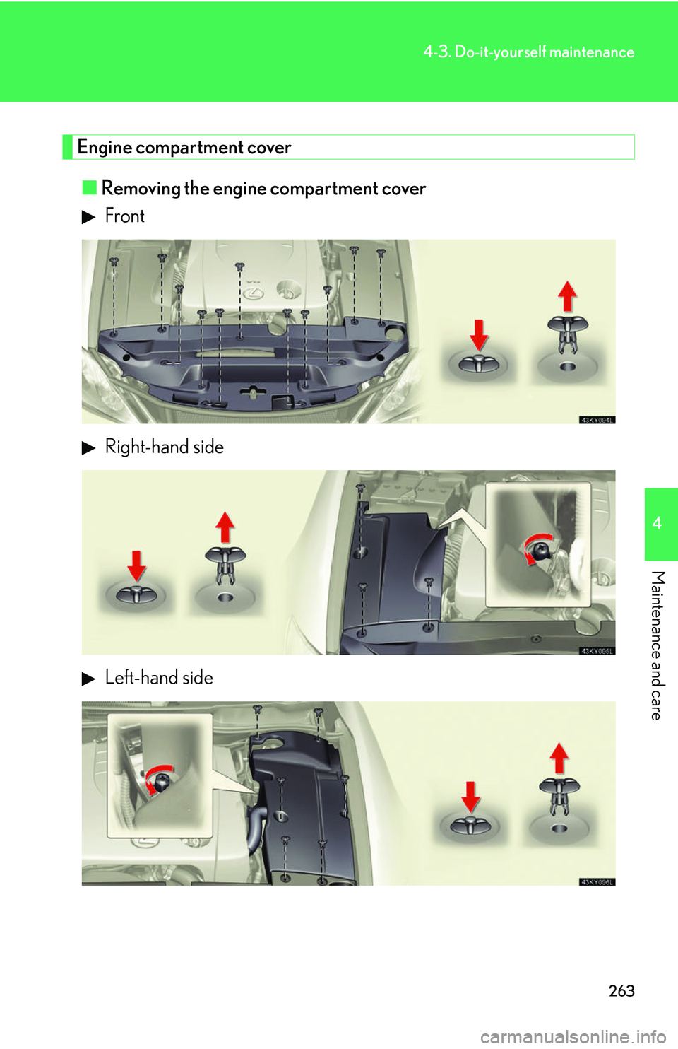 Lexus IS250 2006  Instrument cluster / LEXUS 2006 IS350/250 THROUGH APRIL 2006 PROD. OWNERS MANUAL (OM53508U) 263
4-3. Do-it-yourself maintenance
4
Maintenance and care
Engine compartment cover■ Removing the engine compartment cover
 Front
 Right-hand side
 Left-hand side 