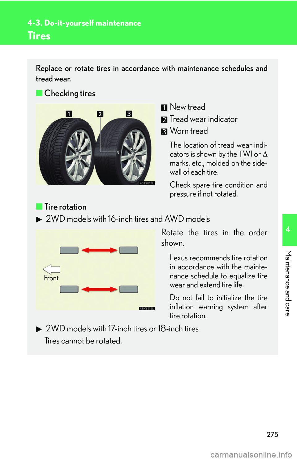 Lexus IS250 2006  Instrument cluster / LEXUS 2006 IS350/250 THROUGH APRIL 2006 PROD. OWNERS MANUAL (OM53508U) 275
4-3. Do-it-yourself maintenance
4
Maintenance and care
Tires
Replace or rotate tires in accordance with maintenance schedules and
tread wear.
■Checking tires
New tread
Tread wear indicator
Worn 